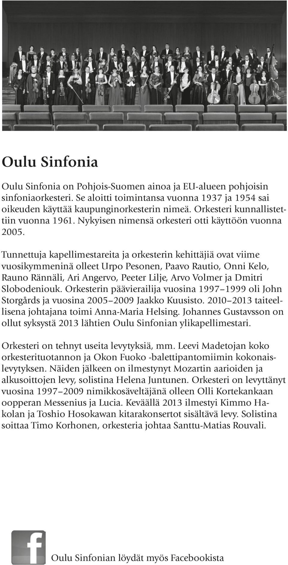 Tunnettuja kapellimestareita ja orkesterin kehittäjiä ovat viime vuosikymmeninä olleet Urpo Pesonen, Paavo Rautio, Onni Kelo, Rauno Rännäli, Ari Angervo, Peeter Lilje, Arvo Volmer ja Dmitri