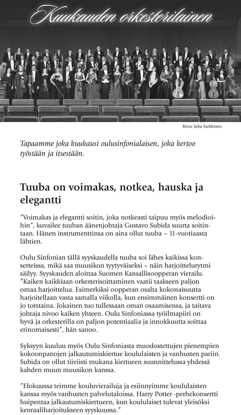 Hänen instrumenttinsa on aina ollut tuuba 11-vuotiaasta lähtien. Oulu Sinfonian tällä syyskaudella tuuba soi lähes kaikissa konserteissa, mikä saa muusikon tyytyväiseksi näin harjoittelurytmi säilyy.