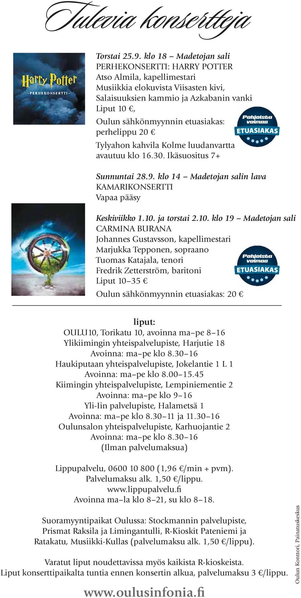 perhelippu 20 Tylyahon kahvila Kolme luudanvartta avautuu klo 16.30. Ikäsuositus 7+ Sunnuntai 28.9. klo 14 Madetojan salin lava Kamarikonsertti Vapaa pääsy Keskiviikko 1.10.