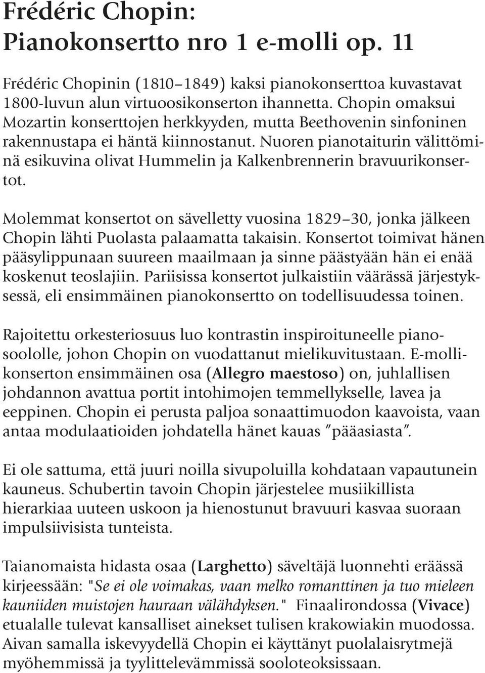 Nuoren pianotaiturin välittöminä esikuvina olivat Hummelin ja Kalkenbrennerin bravuurikonsertot.