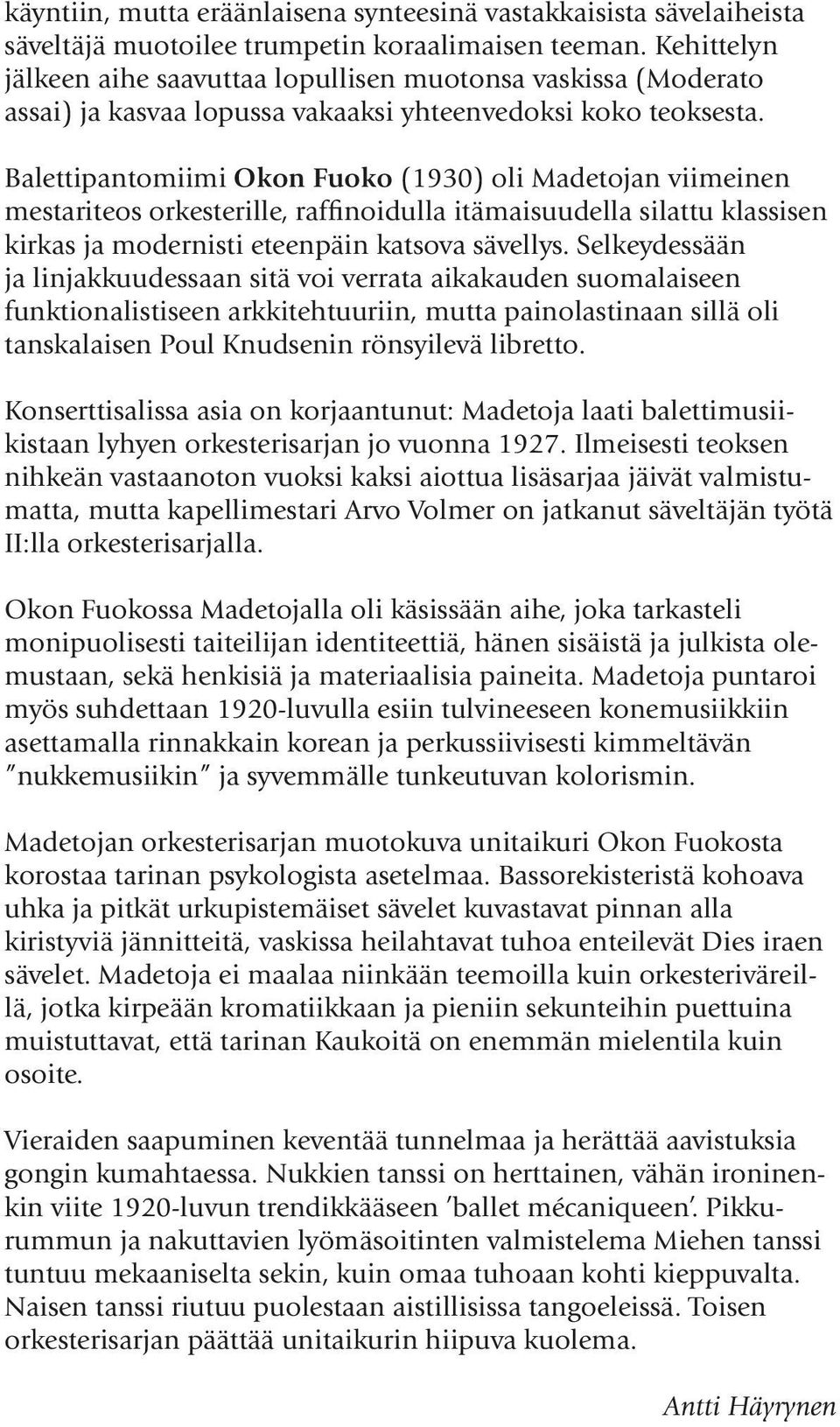 Balettipantomiimi Okon Fuoko (1930) oli Madetojan viimeinen mestariteos orkesterille, raffinoidulla itämaisuudella silattu klassisen kirkas ja modernisti eteenpäin katsova sävellys.