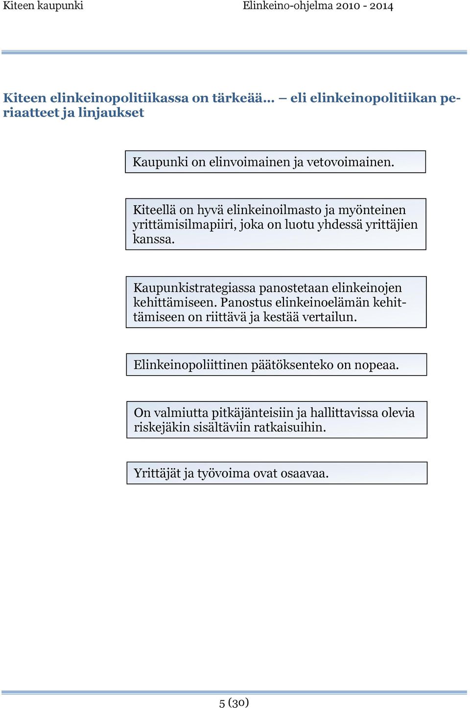 Kaupunkistrategiassa panostetaan elinkeinojen kehittämiseen. Panostus elinkeinoelämän kehittämiseen on riittävä ja kestää vertailun.