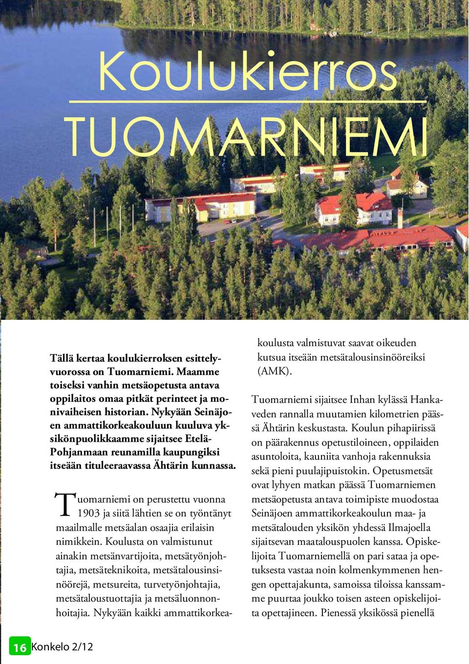 uomarniemi on perustettu vuonna T 1903 ja siitä lähtien se on työntänyt maailmalle metsäalan osaajia erilaisin nimikkein.