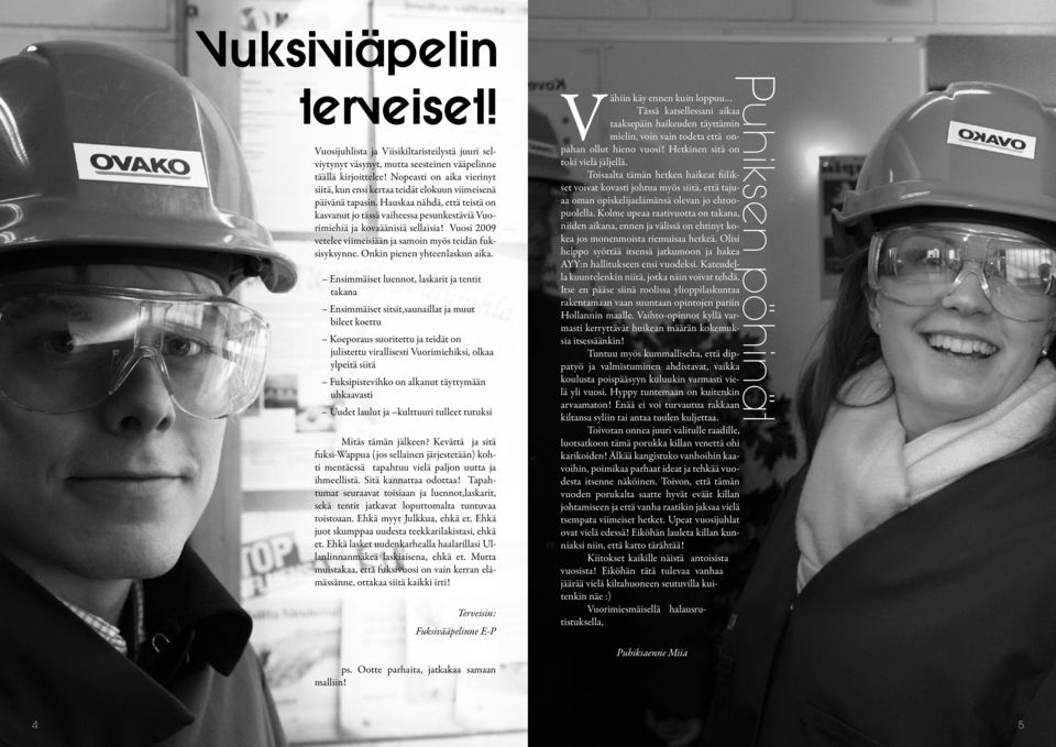 Hauskaa nähdä, että teistä on kasvanut jo tässä vaiheessa pesunkestäviä Vuorimiehiä ja kovaäänisiä sellaisia! Vuosi 2009 vetelee viimeisiään ja samoin myös teidän fuksisyksynne.