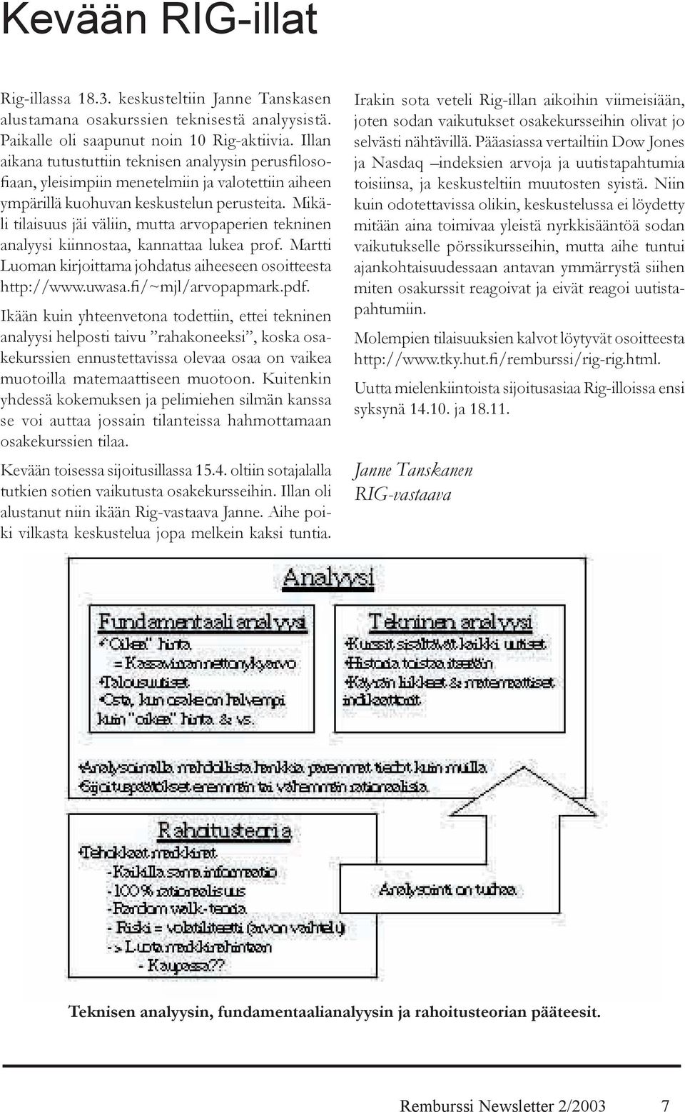 Mikäli tilaisuus jäi väliin, mutta arvopaperien tekninen analyysi kiinnostaa, kannattaa lukea prof. Martti Luoman kirjoittama johdatus aiheeseen osoitteesta http://www.uwasa.fi/~mjl/arvopapmark.pdf.