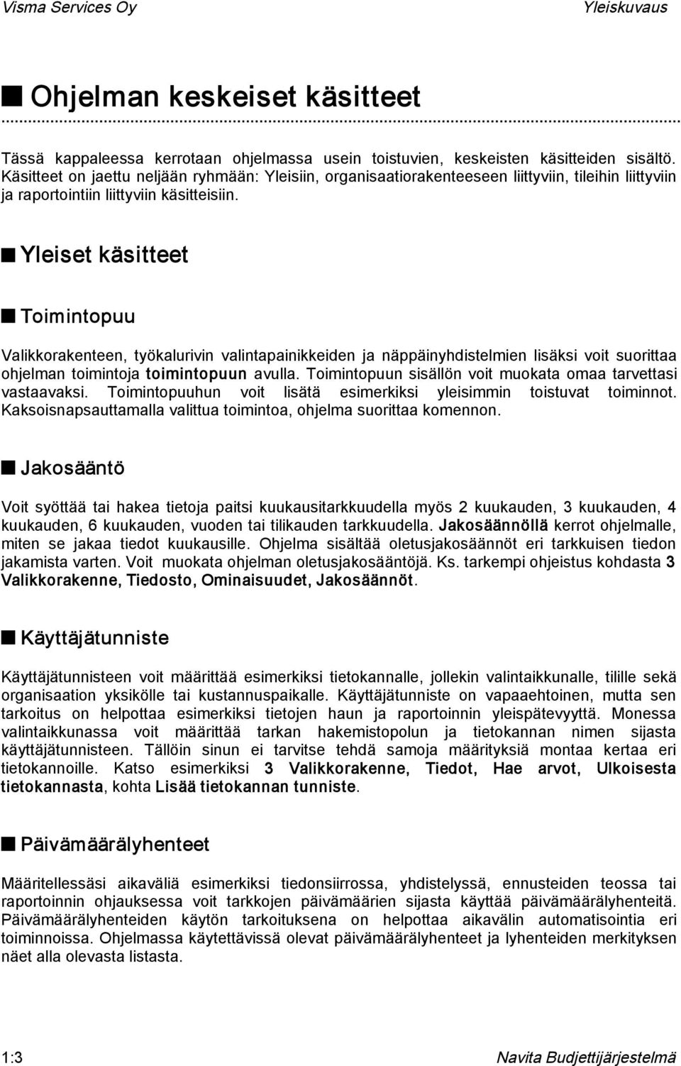 Q Yleiset käsitteet Q Toimintopuu Valikkorakenteen, työkalurivin valintapainikkeiden ja näppäinyhdistelmien lisäksi voit suorittaa ohjelman toimintoja toimintopuun avulla.