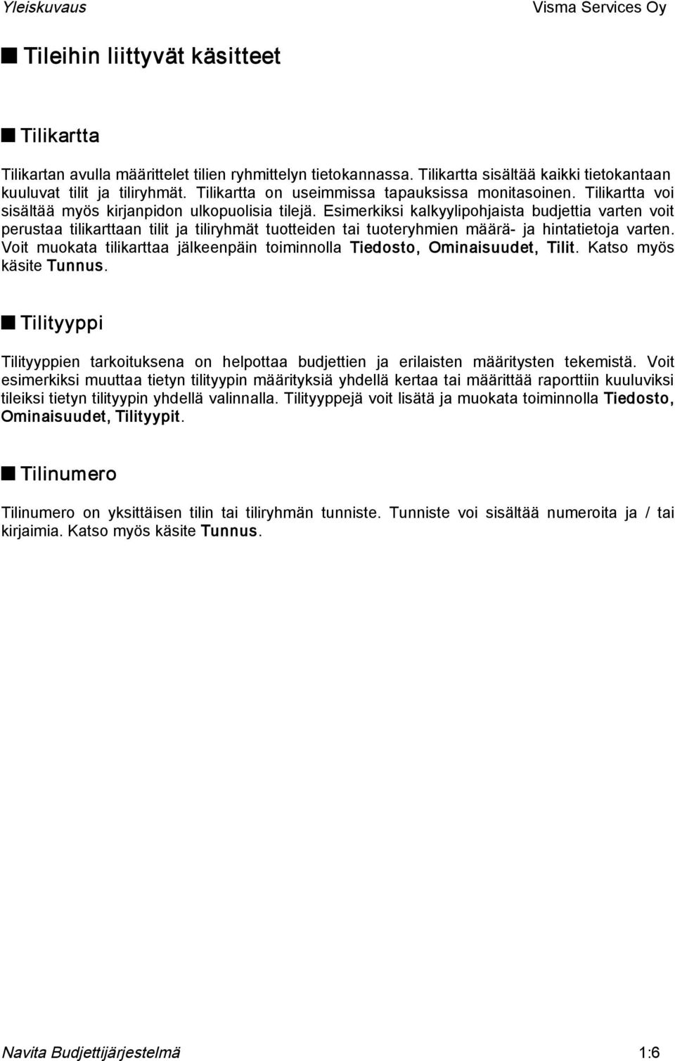 Esimerkiksi kalkyylipohjaista budjettia varten voit perustaa tilikarttaan tilit ja tiliryhmät tuotteiden tai tuoteryhmien määrä- ja hintatietoja varten.