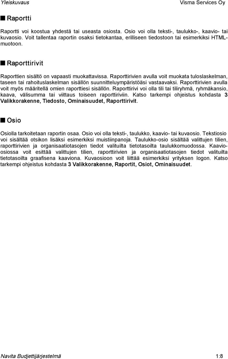 Raporttirivien avulla voit muokata tuloslaskelman, taseen tai rahoituslaskelman sisällön suunnitteluympäristöäsi vastaavaksi. Raporttirivien avulla voit myös määritellä omien raporttiesi sisällön.