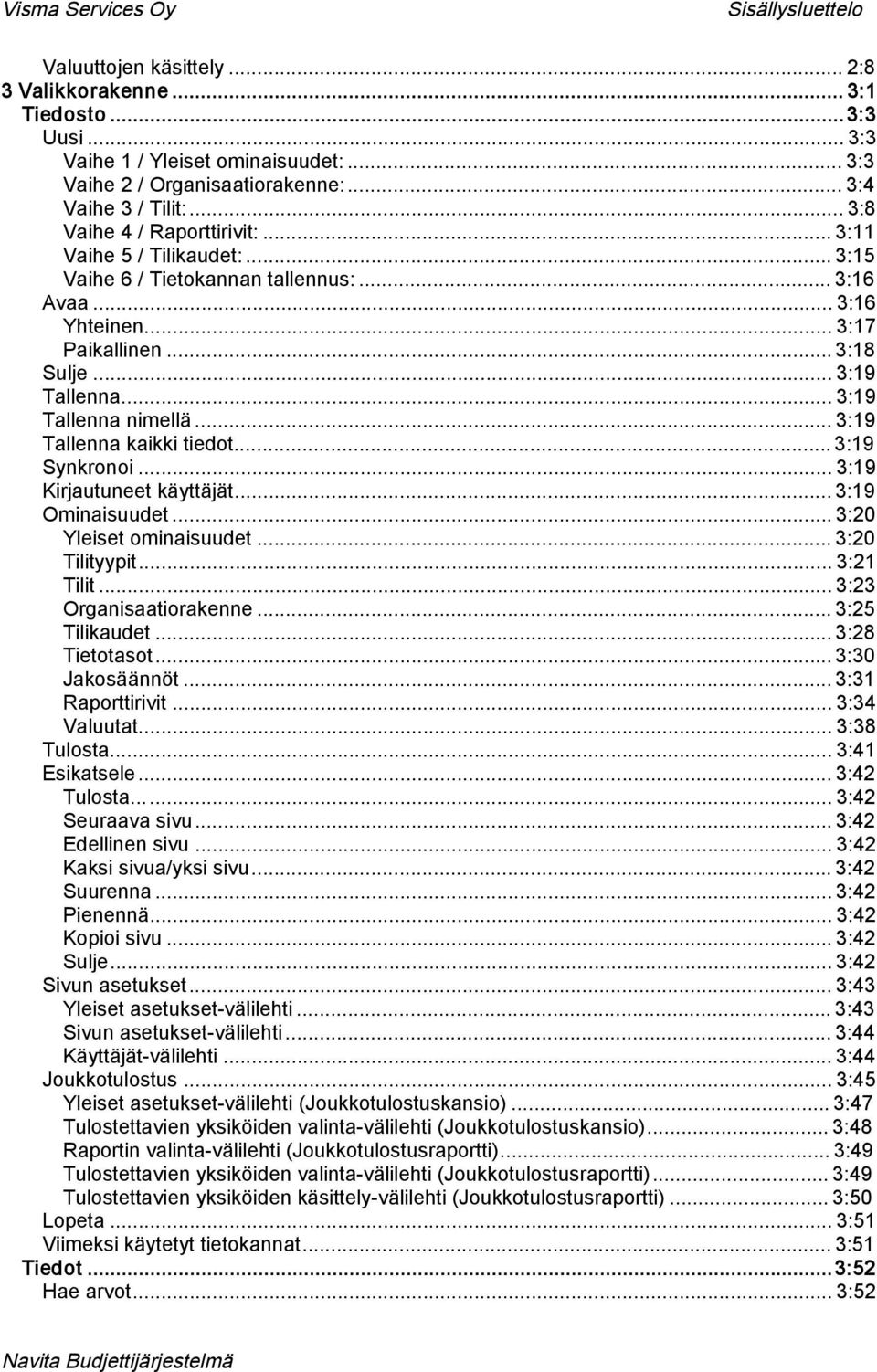 .. 3:19 Tallenna nimellä... 3:19 Tallenna kaikki tiedot... 3:19 Synkronoi... 3:19 Kirjautuneet käyttäjät... 3:19 Ominaisuudet... 3:20 Yleiset ominaisuudet... 3:20 Tilityypit... 3:21 Tilit.