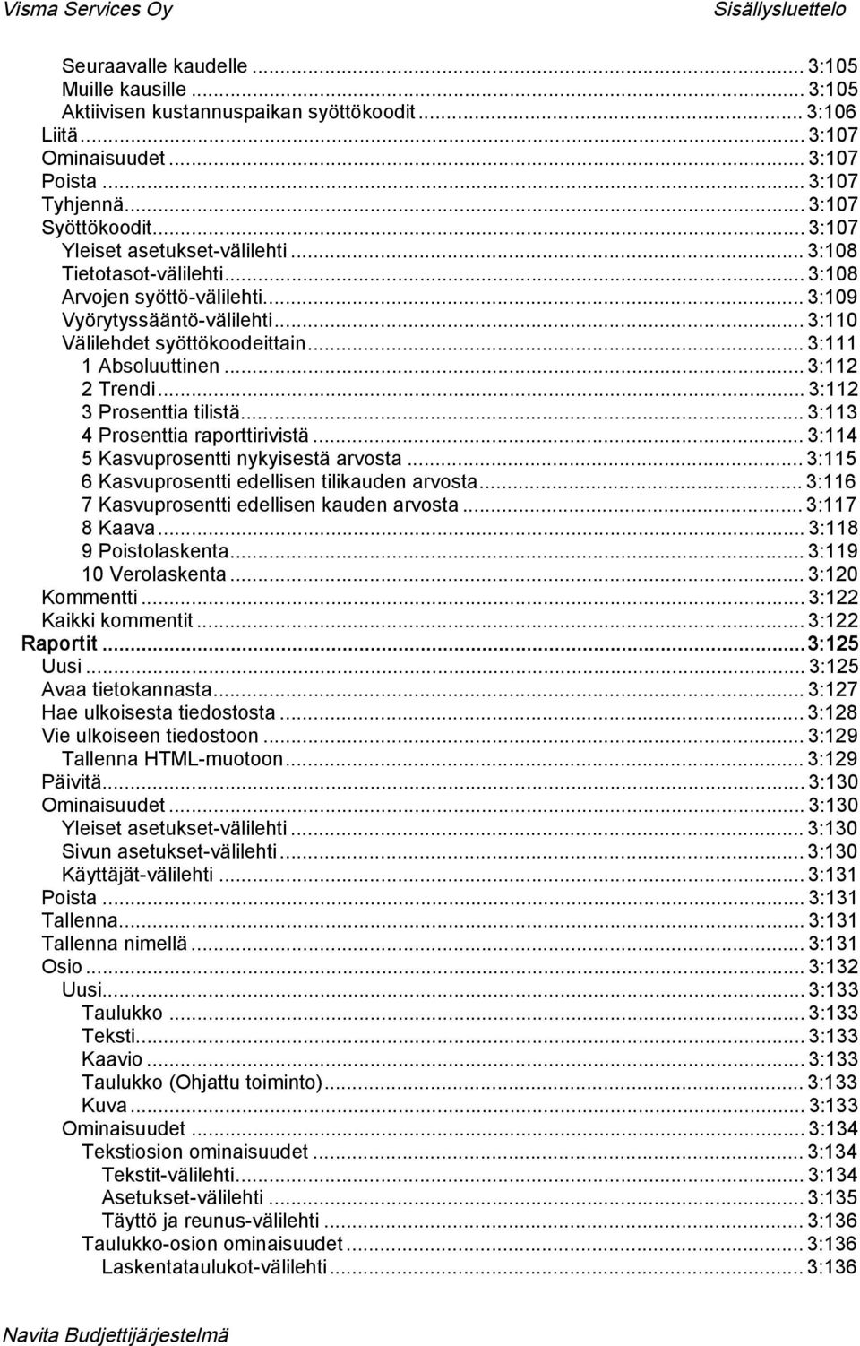 .. 3:111 1 Absoluuttinen... 3:112 2 Trendi... 3:112 3 Prosenttia tilistä... 3:113 4 Prosenttia raporttirivistä... 3:114 5 Kasvuprosentti nykyisestä arvosta.