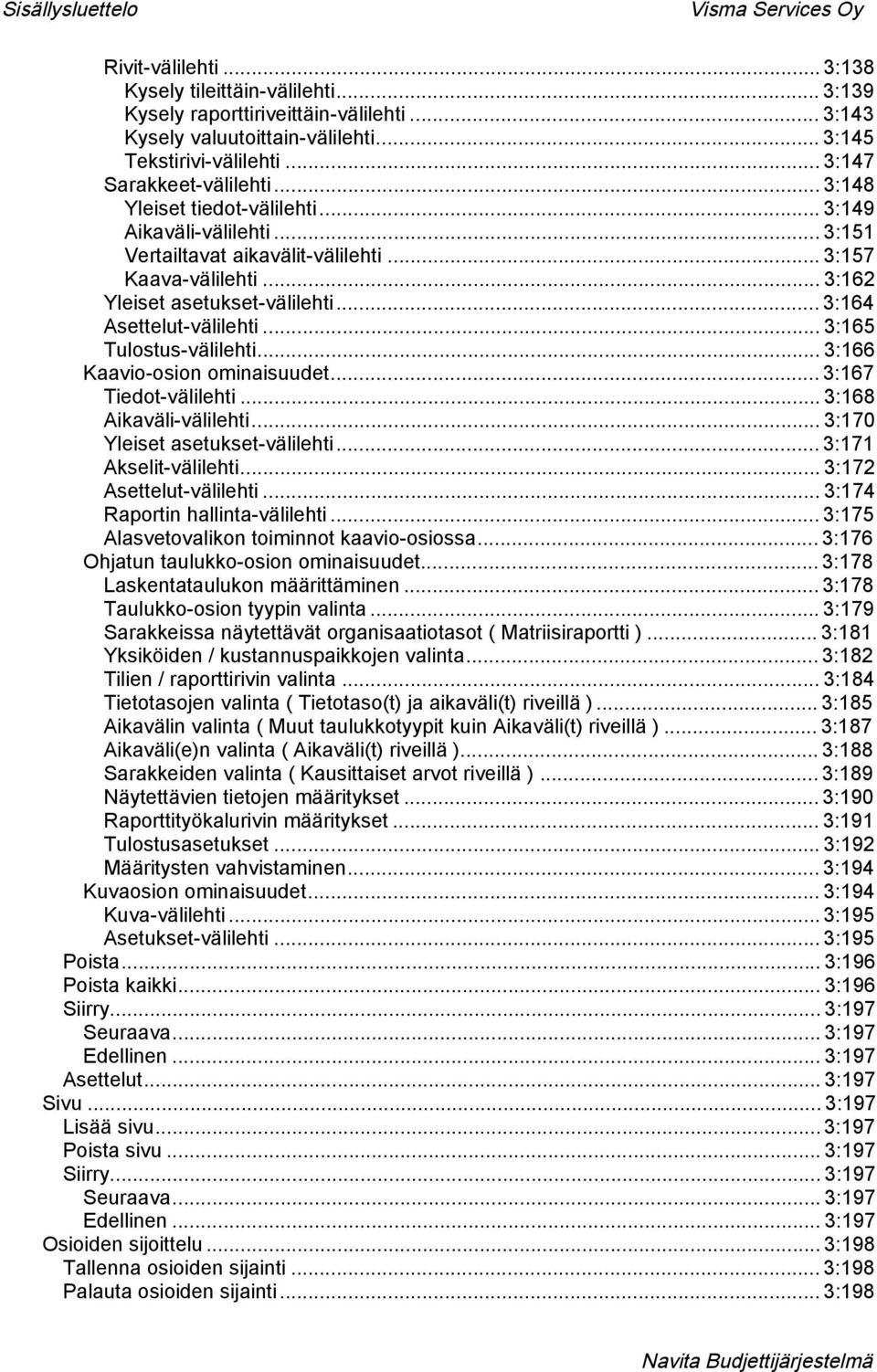 .. 3:164 Asettelut-välilehti... 3:165 Tulostus-välilehti... 3:166 Kaavio-osion ominaisuudet... 3:167 Tiedot-välilehti... 3:168 Aikaväli-välilehti... 3:170 Yleiset asetukset-välilehti.