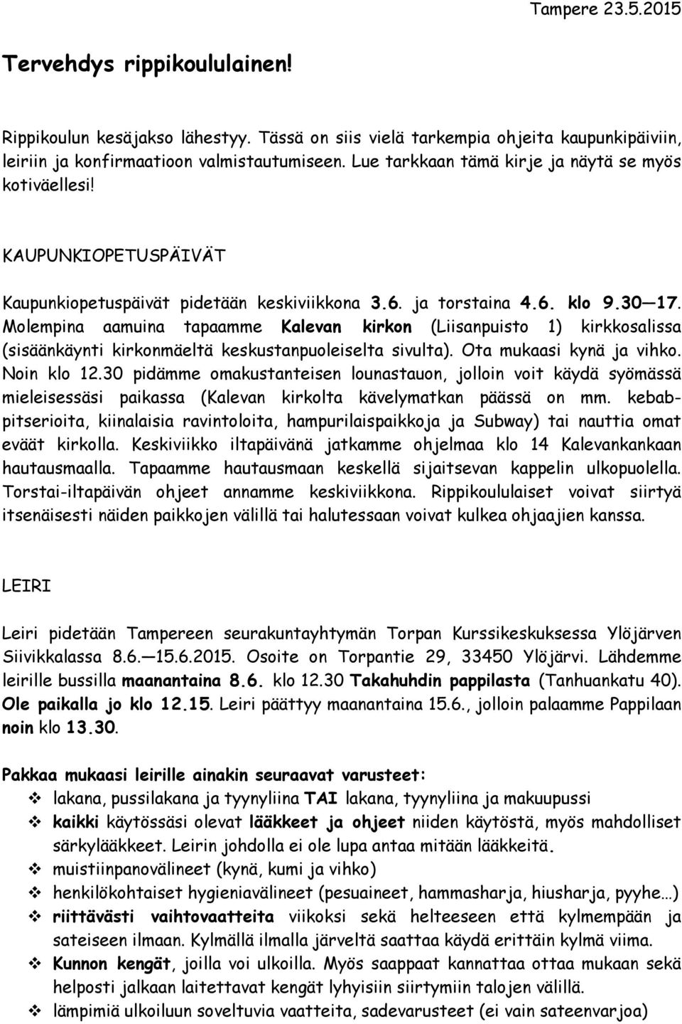 Molempina aamuina tapaamme Kalevan kirkon (Liisanpuisto 1) kirkkosalissa (sisäänkäynti kirkonmäeltä keskustanpuoleiselta sivulta). Ota mukaasi kynä ja vihko. Noin klo 12.