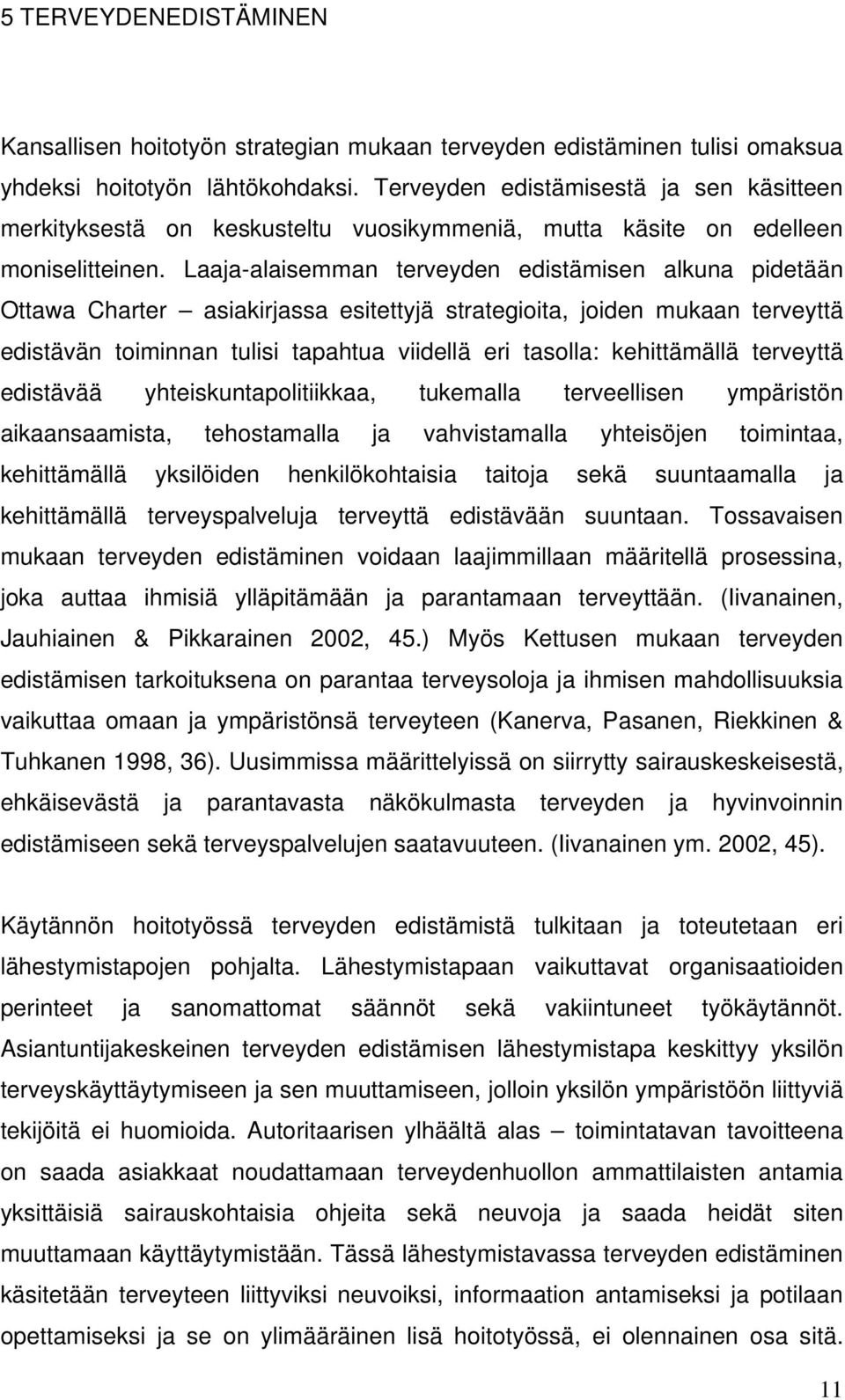 Laaja-alaisemman terveyden edistämisen alkuna pidetään Ottawa Charter asiakirjassa esitettyjä strategioita, joiden mukaan terveyttä edistävän toiminnan tulisi tapahtua viidellä eri tasolla: