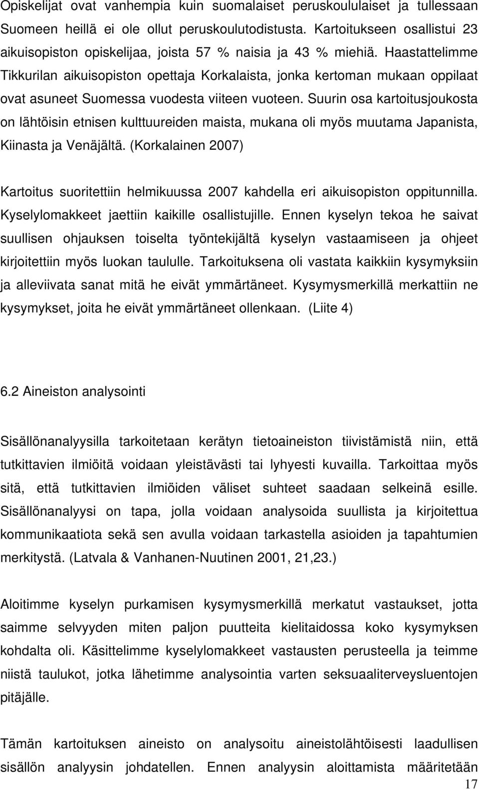 Haastattelimme Tikkurilan aikuisopiston opettaja Korkalaista, jonka kertoman mukaan oppilaat ovat asuneet Suomessa vuodesta viiteen vuoteen.