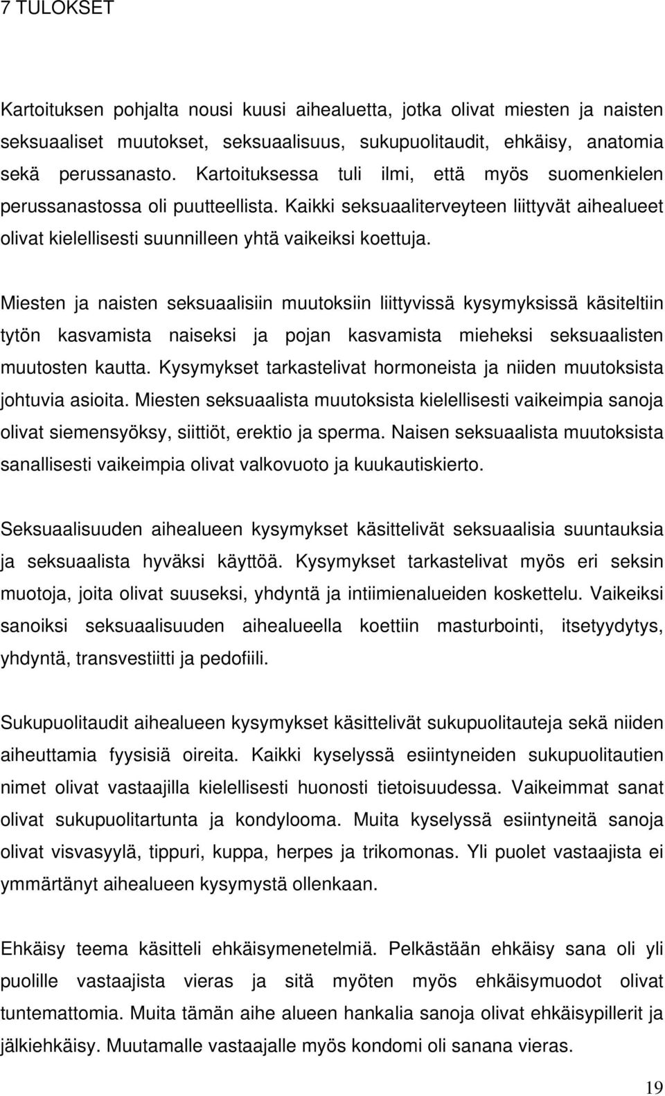 Miesten ja naisten seksuaalisiin muutoksiin liittyvissä kysymyksissä käsiteltiin tytön kasvamista naiseksi ja pojan kasvamista mieheksi seksuaalisten muutosten kautta.