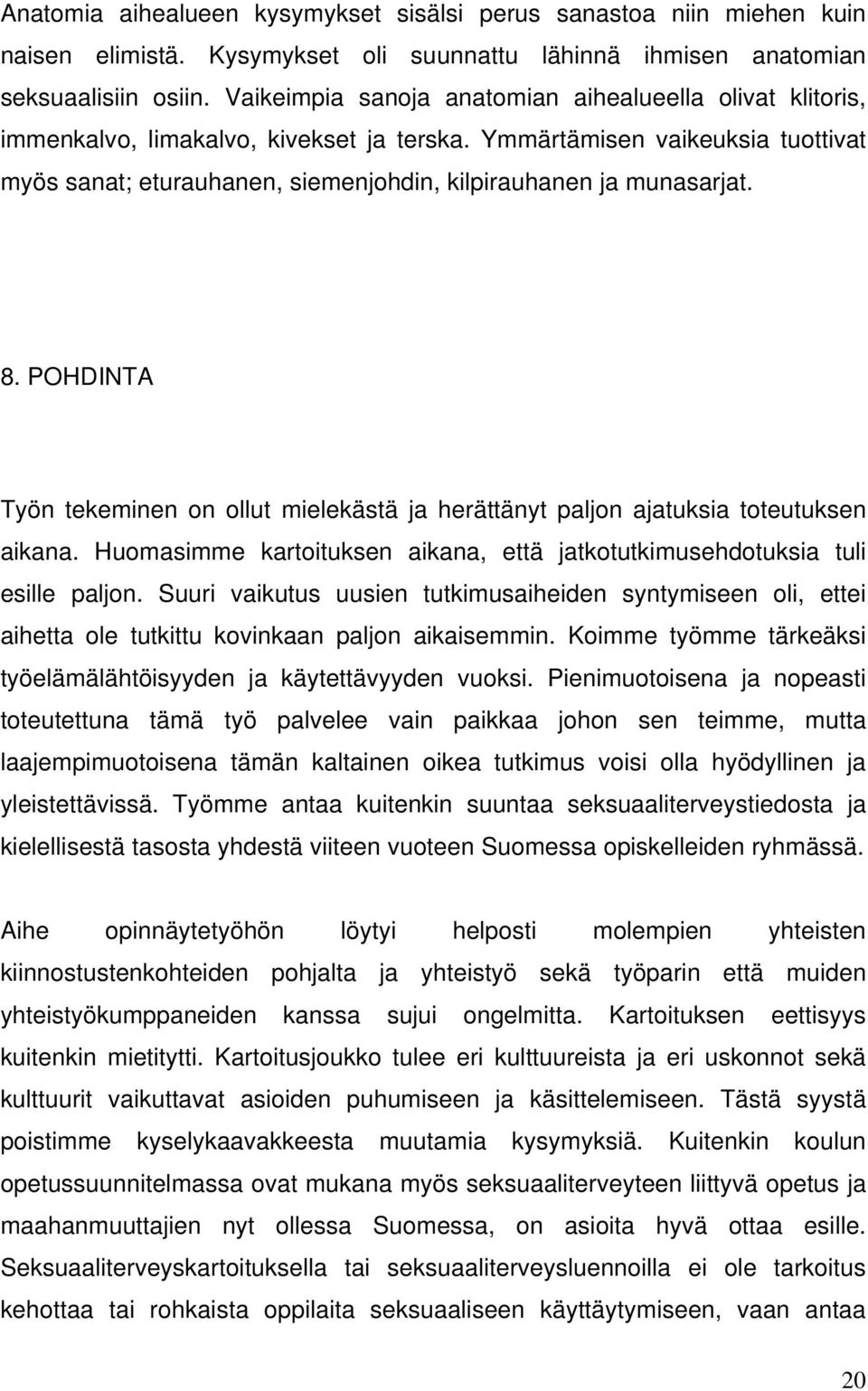 Ymmärtämisen vaikeuksia tuottivat myös sanat; eturauhanen, siemenjohdin, kilpirauhanen ja munasarjat. 8. POHDINTA Työn tekeminen on ollut mielekästä ja herättänyt paljon ajatuksia toteutuksen aikana.