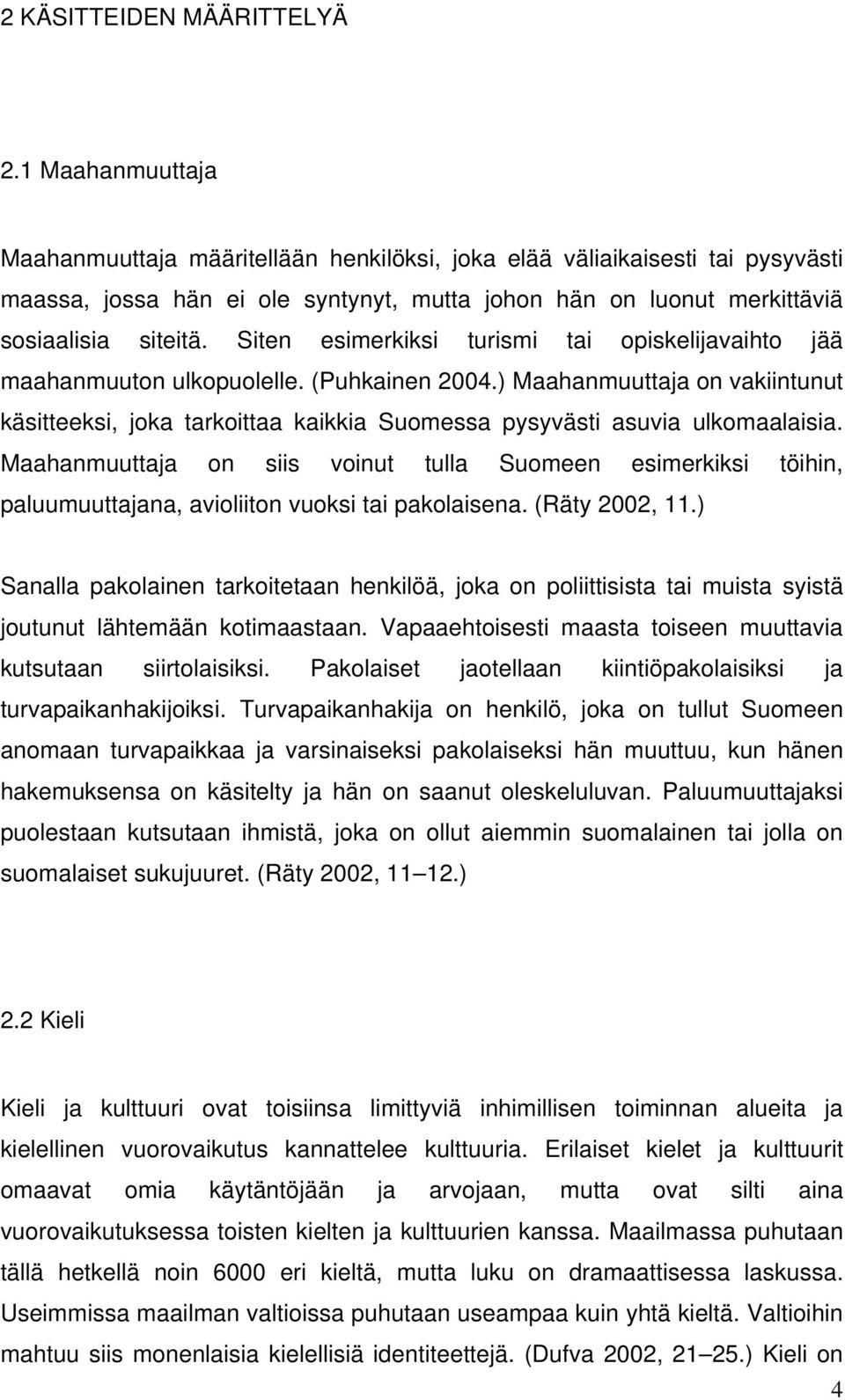 Siten esimerkiksi turismi tai opiskelijavaihto jää maahanmuuton ulkopuolelle. (Puhkainen 2004.