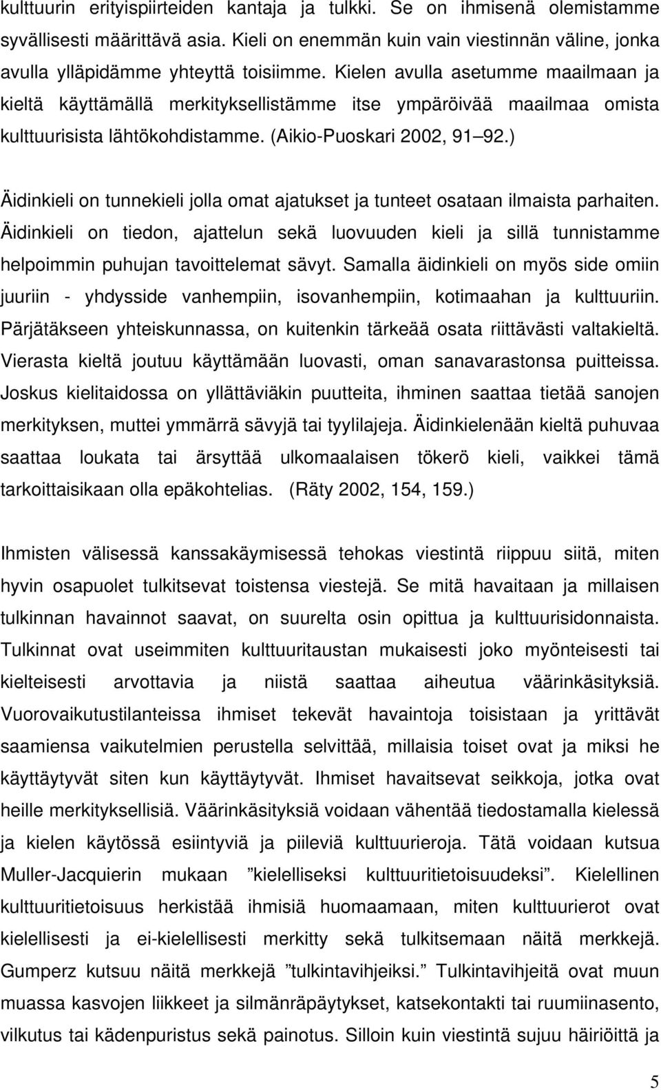 ) Äidinkieli on tunnekieli jolla omat ajatukset ja tunteet osataan ilmaista parhaiten. Äidinkieli on tiedon, ajattelun sekä luovuuden kieli ja sillä tunnistamme helpoimmin puhujan tavoittelemat sävyt.