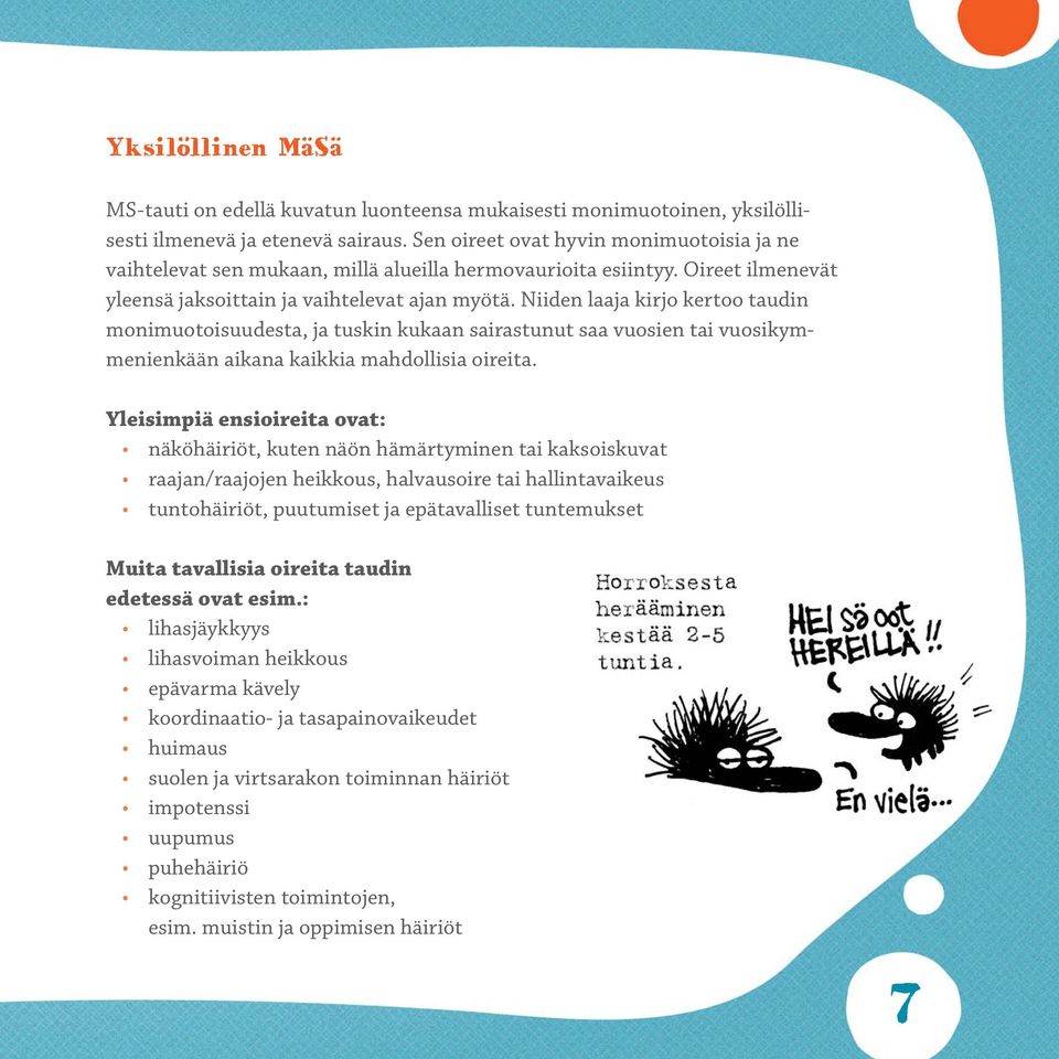 Niiden laaja kirjo kertoo taudin monimuotoisuudesta, ja tuskin kukaan sairastunut saa vuosien tai vuosikymmenienkään aikana kaikkia mahdollisia oireita.