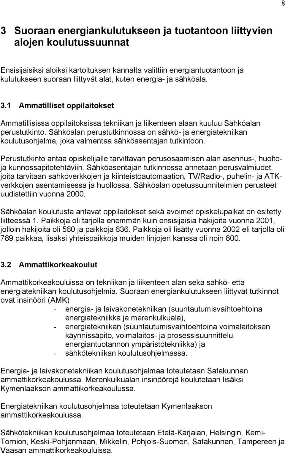 Sähköalan perustutkinnossa on sähkö- ja energiatekniikan koulutusohjelma, joka valmentaa sähköasentajan tutkintoon.