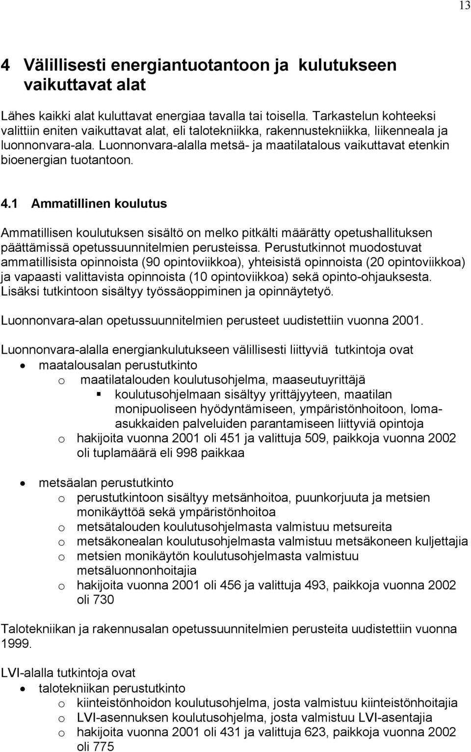 Luonnonvara-alalla metsä- ja maatilatalous vaikuttavat etenkin bioenergian tuotantoon. 4.