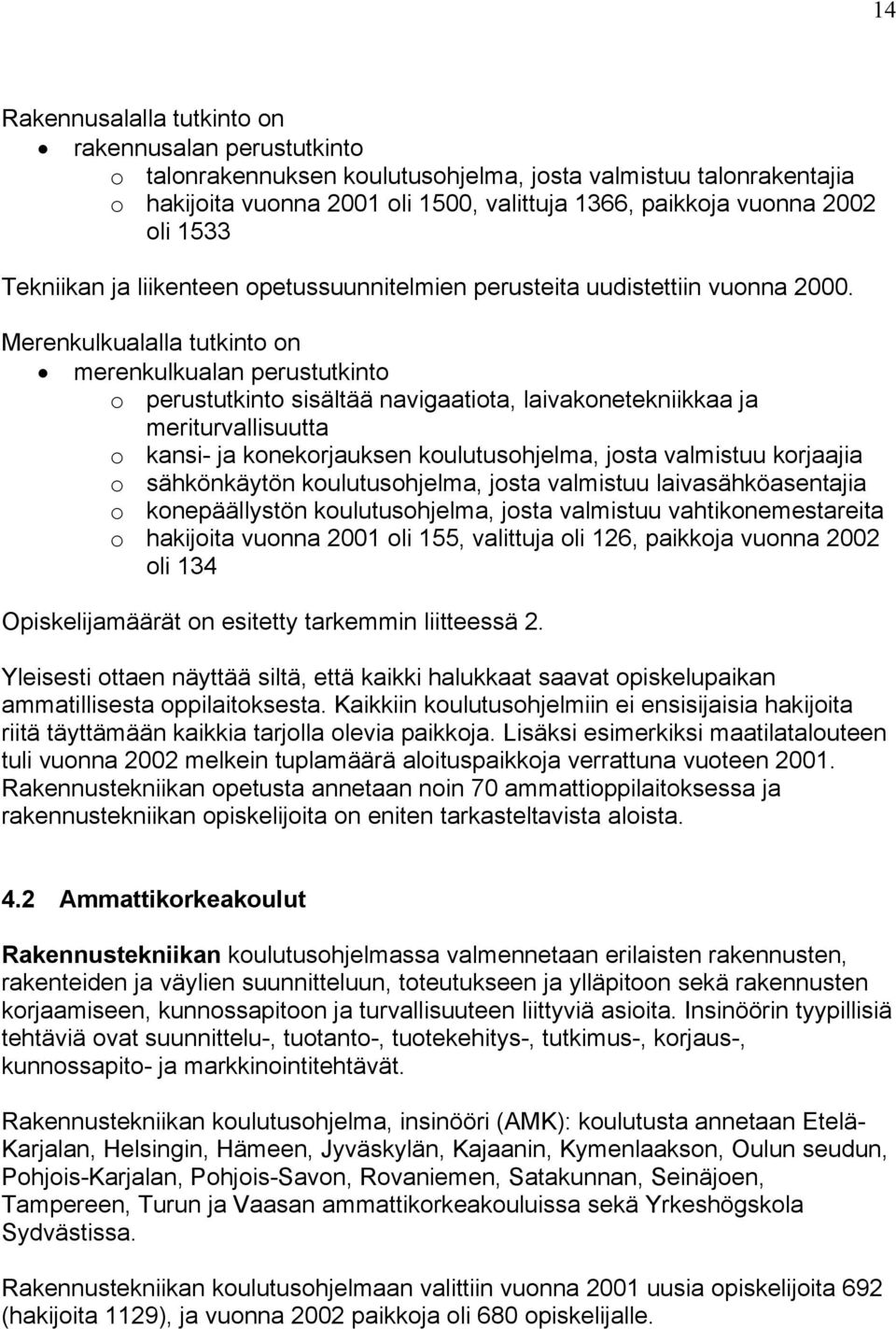 Merenkulkualalla tutkinto on merenkulkualan perustutkinto o perustutkinto sisältää navigaatiota, laivakonetekniikkaa ja meriturvallisuutta o kansi- ja konekorjauksen koulutusohjelma, josta valmistuu