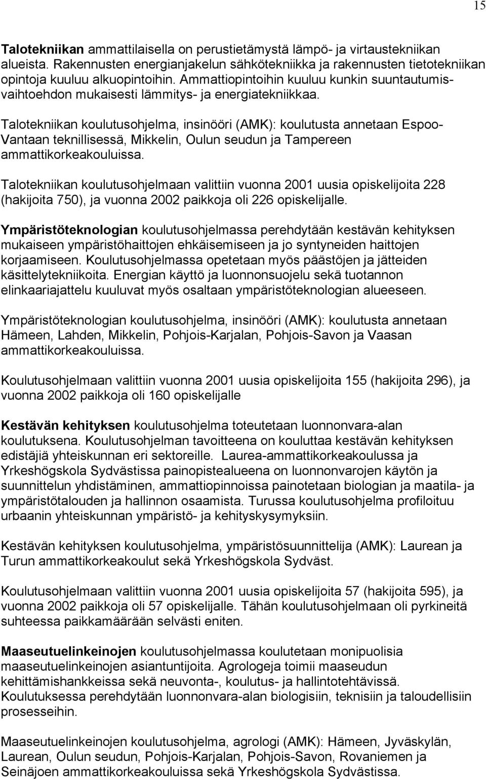 Talotekniikan koulutusohjelma, insinööri (AMK): koulutusta annetaan Espoo- Vantaan teknillisessä, Mikkelin, Oulun seudun ja Tampereen ammattikorkeakouluissa.