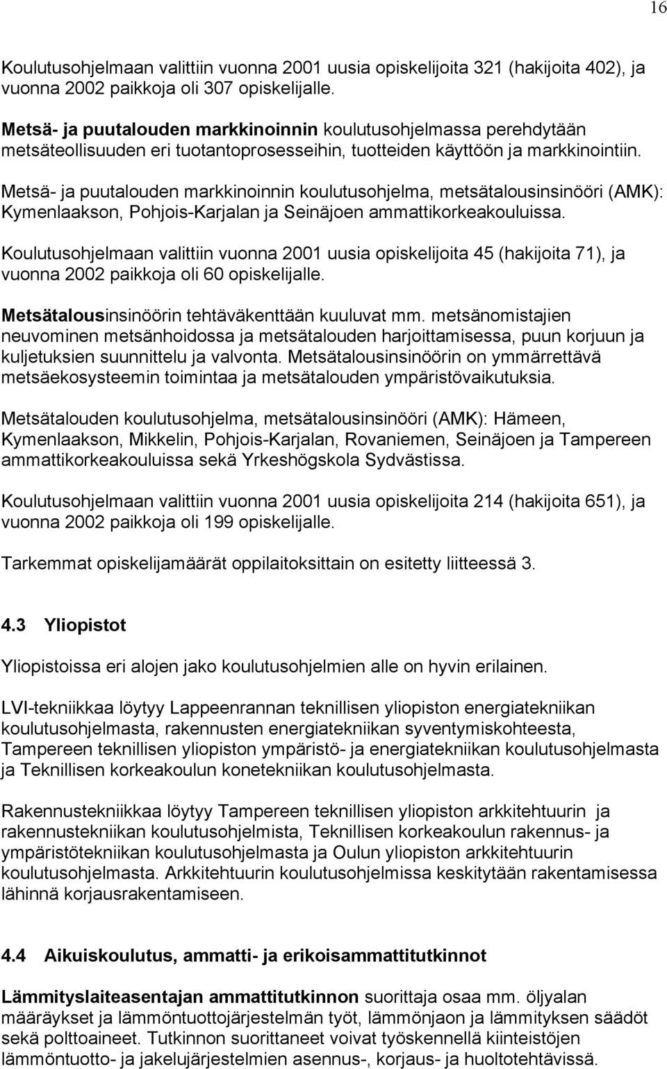 Metsä- ja puutalouden markkinoinnin koulutusohjelma, metsätalousinsinööri (AMK): Kymenlaakson, Pohjois-Karjalan ja Seinäjoen ammattikorkeakouluissa.