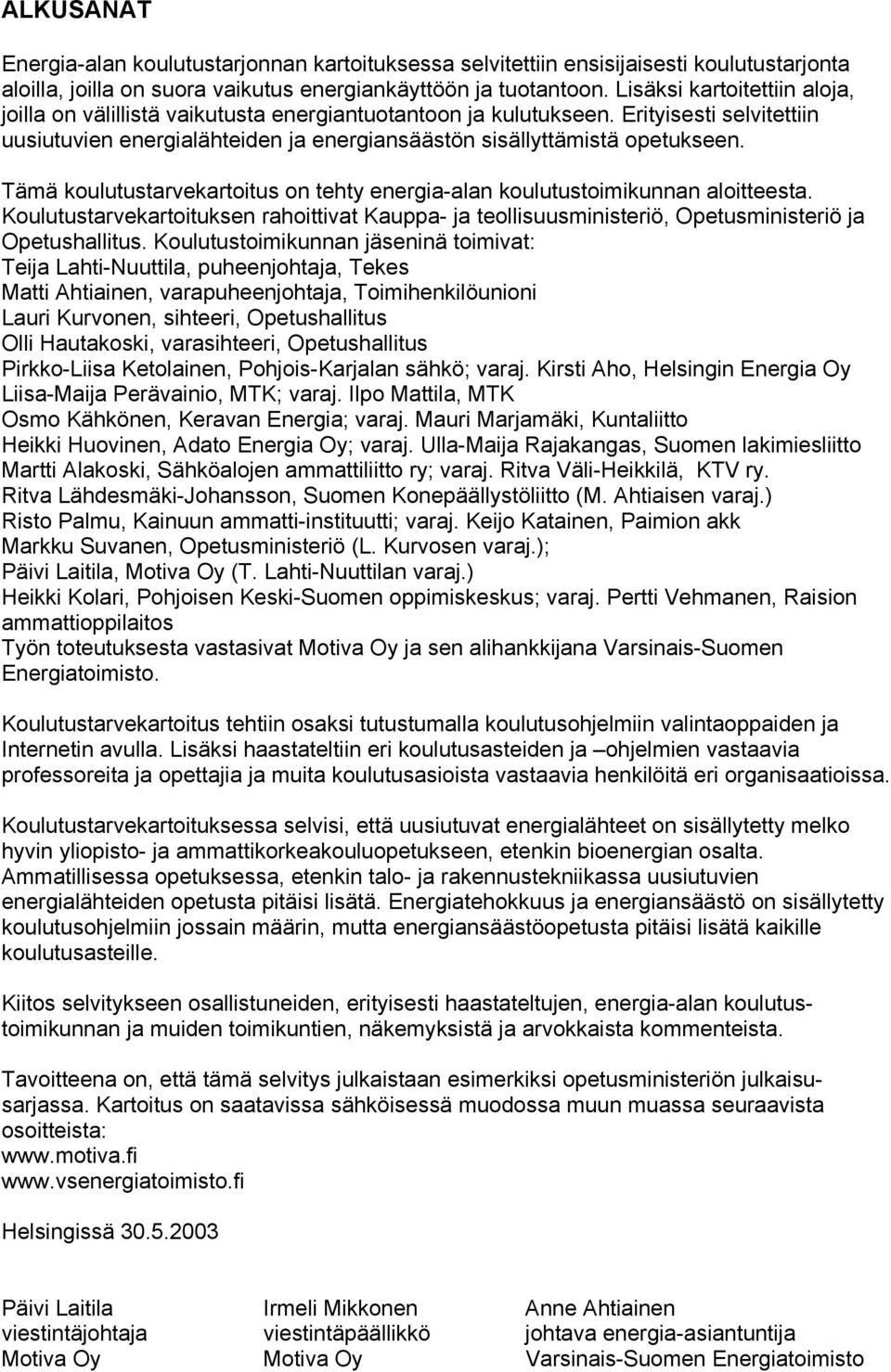 Tämä koulutustarvekartoitus on tehty energia-alan koulutustoimikunnan aloitteesta. Koulutustarvekartoituksen rahoittivat Kauppa- ja teollisuusministeriö, Opetusministeriö ja Opetushallitus.