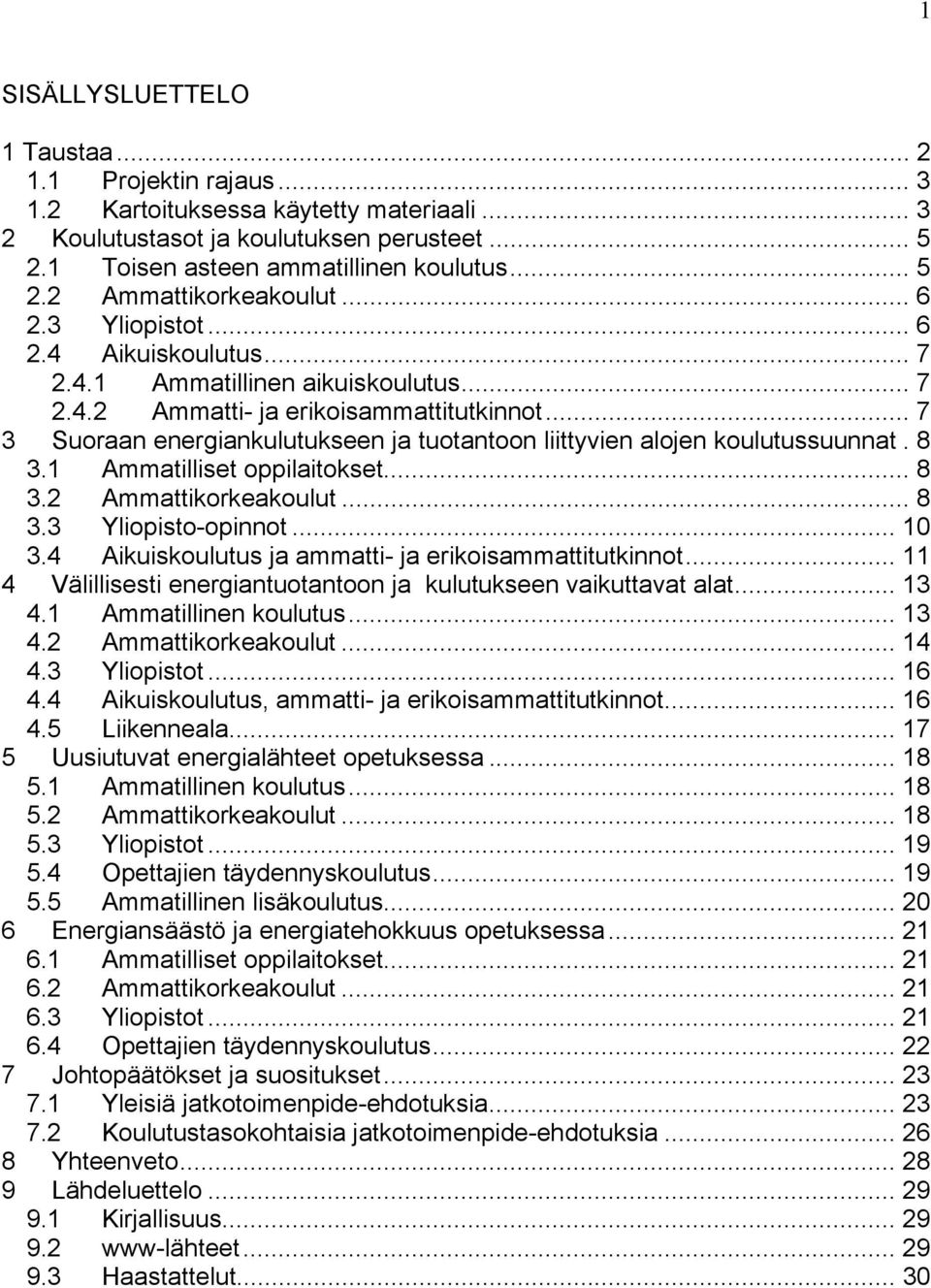 .. 7 3 Suoraan energiankulutukseen ja tuotantoon liittyvien alojen koulutussuunnat. 8 3.1 Ammatilliset oppilaitokset... 8 3.2 Ammattikorkeakoulut... 8 3.3 Yliopisto-opinnot... 10 3.