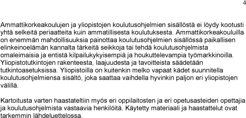 kilpailukykyisempiä ja houkuttelevampia työmarkkinoilla. Yliopistotutkintojen rakenteesta, laajuudesta ja tavoitteista säädetään tutkintoasetuksissa.