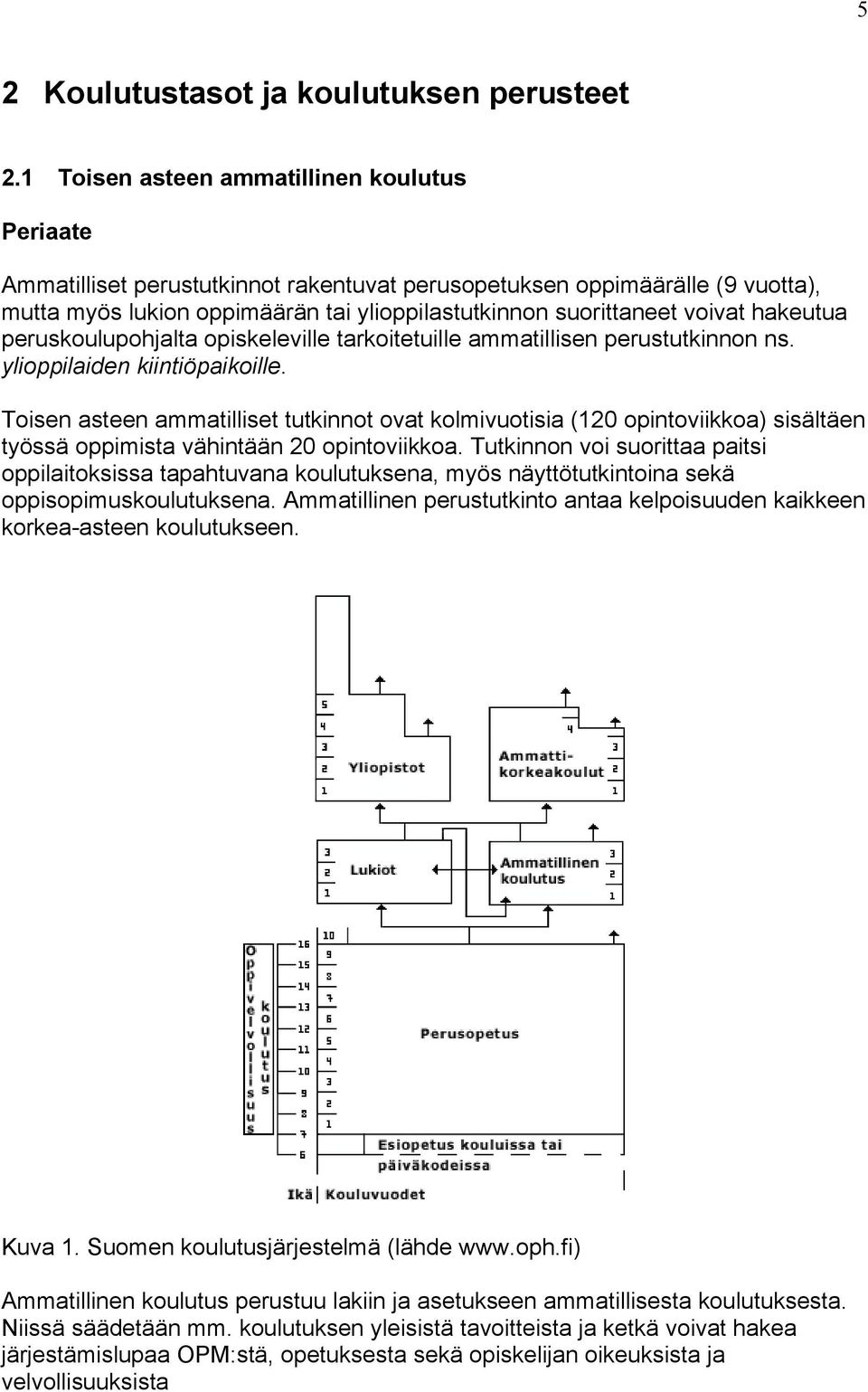 hakeutua peruskoulupohjalta opiskeleville tarkoitetuille ammatillisen perustutkinnon ns. ylioppilaiden kiintiöpaikoille.