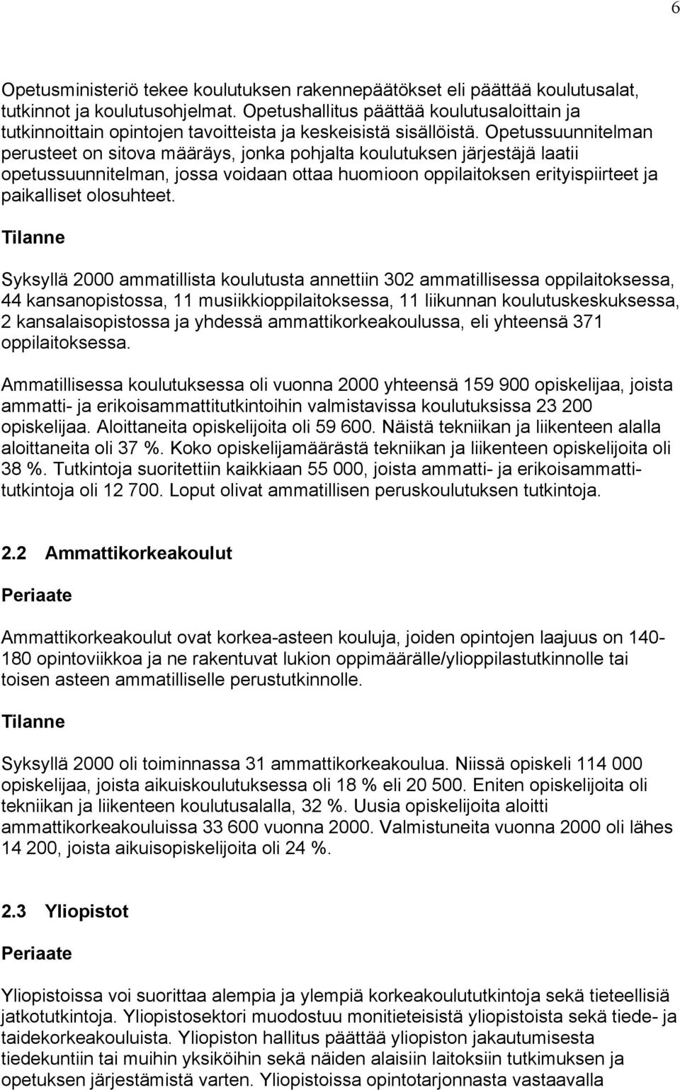 Opetussuunnitelman perusteet on sitova määräys, jonka pohjalta koulutuksen järjestäjä laatii opetussuunnitelman, jossa voidaan ottaa huomioon oppilaitoksen erityispiirteet ja paikalliset olosuhteet.