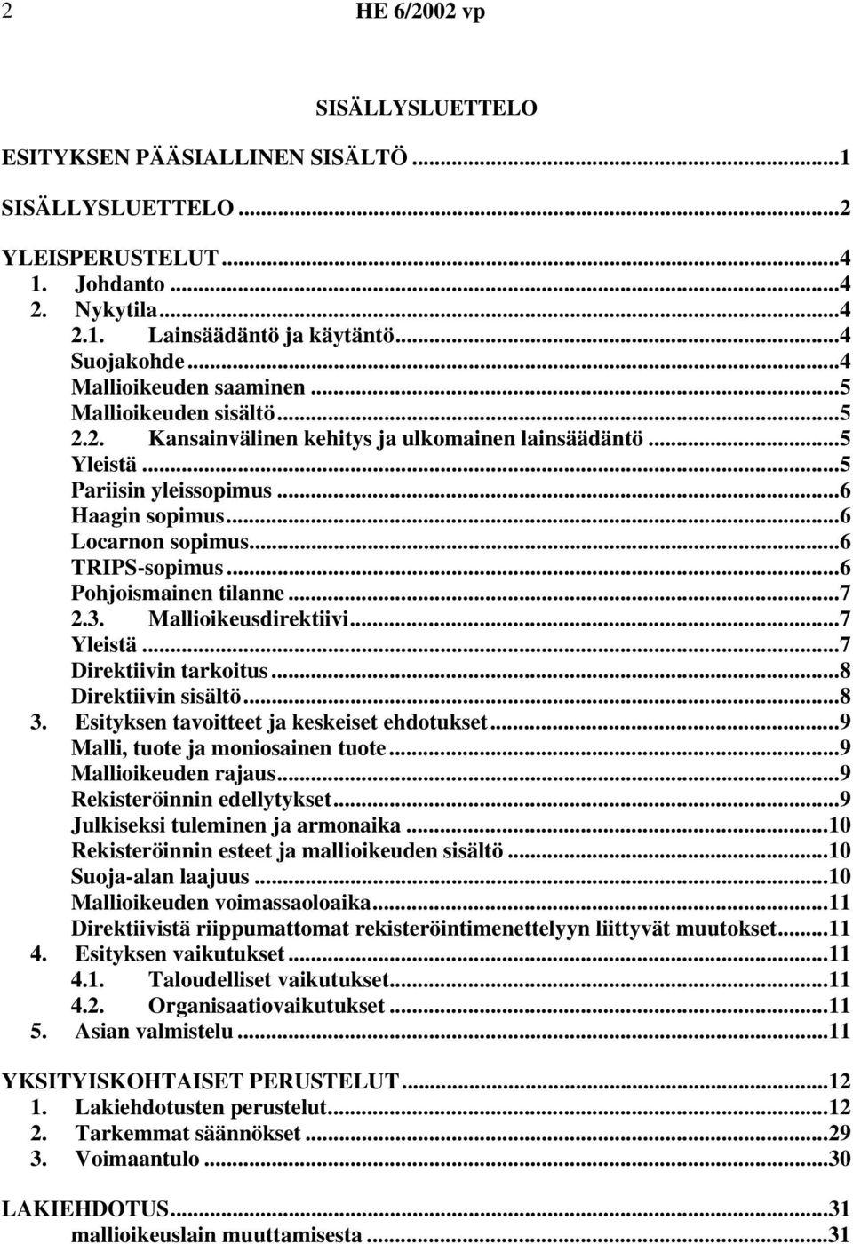 ..6 Pohjoismainen tilanne...7 2.3. Mallioikeusdirektiivi...7 Yleistä...7 Direktiivin tarkoitus...8 Direktiivin sisältö...8 3. Esityksen tavoitteet ja keskeiset ehdotukset.