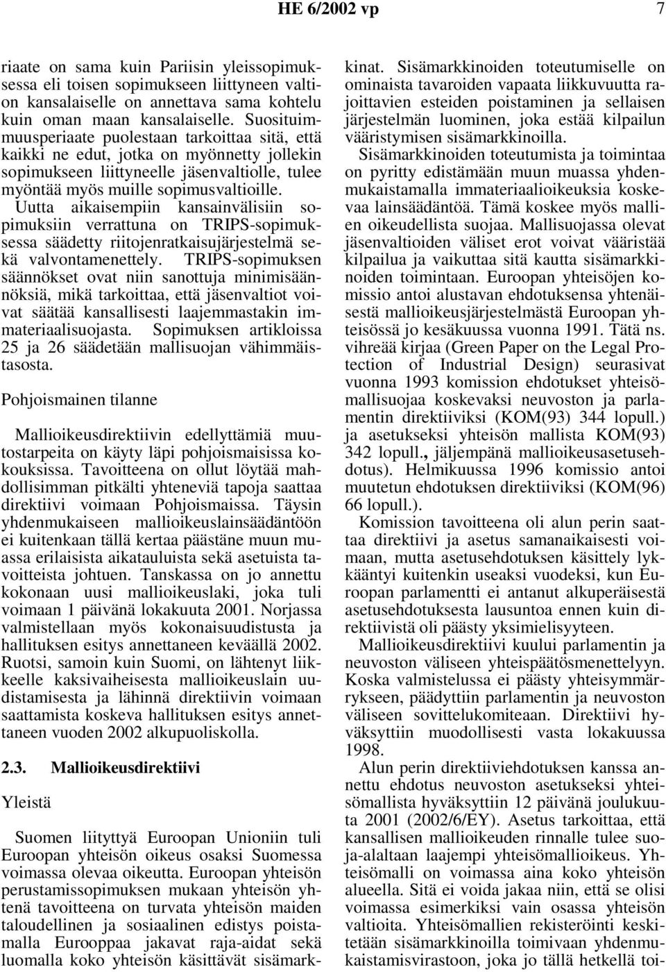 Uutta aikaisempiin kansainvälisiin sopimuksiin verrattuna on TRIPS-sopimuksessa säädetty riitojenratkaisujärjestelmä sekä valvontamenettely.