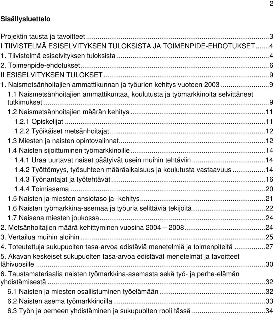 ..9 1.2 Naismetsänhoitajien määrän kehitys...11 1.2.1 Opiskelijat...11 1.2.2 Työikäiset metsänhoitajat...12 1.3 Miesten ja naisten opintovalinnat...12 1.4 Naisten sijoittuminen työmarkkinoille...14 1.