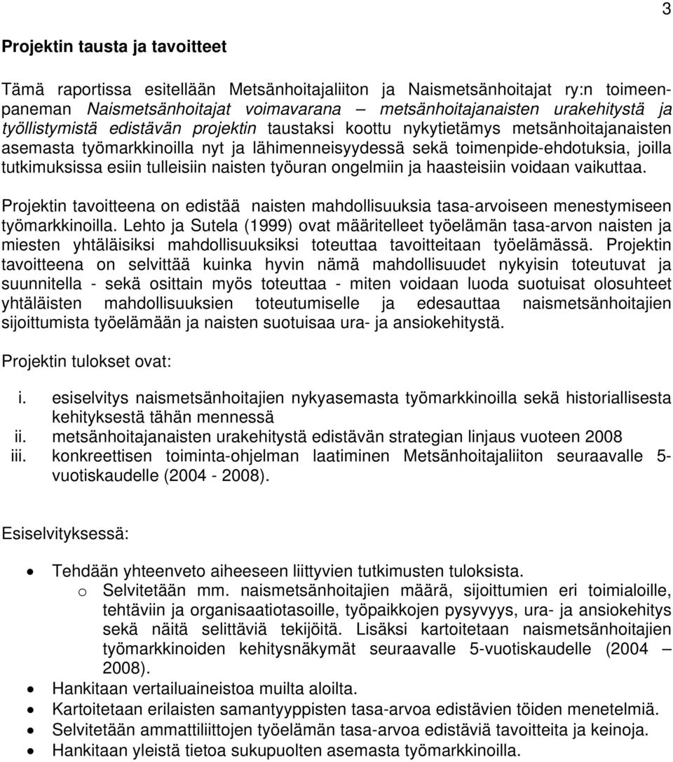 tulleisiin naisten työuran ongelmiin ja haasteisiin voidaan vaikuttaa. Projektin tavoitteena on edistää naisten mahdollisuuksia tasa-arvoiseen menestymiseen työmarkkinoilla.