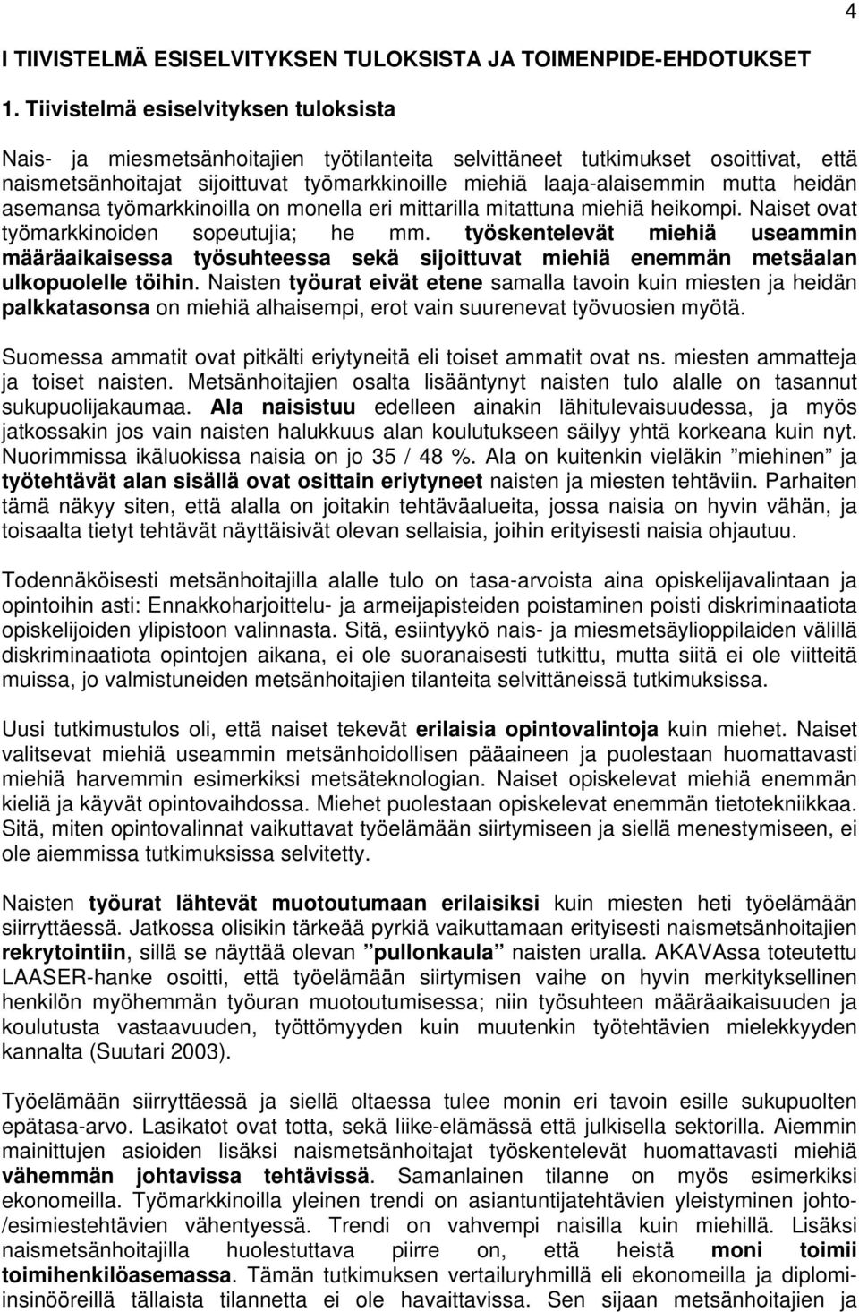 heidän asemansa työmarkkinoilla on monella eri mittarilla mitattuna miehiä heikompi. Naiset ovat työmarkkinoiden sopeutujia; he mm.