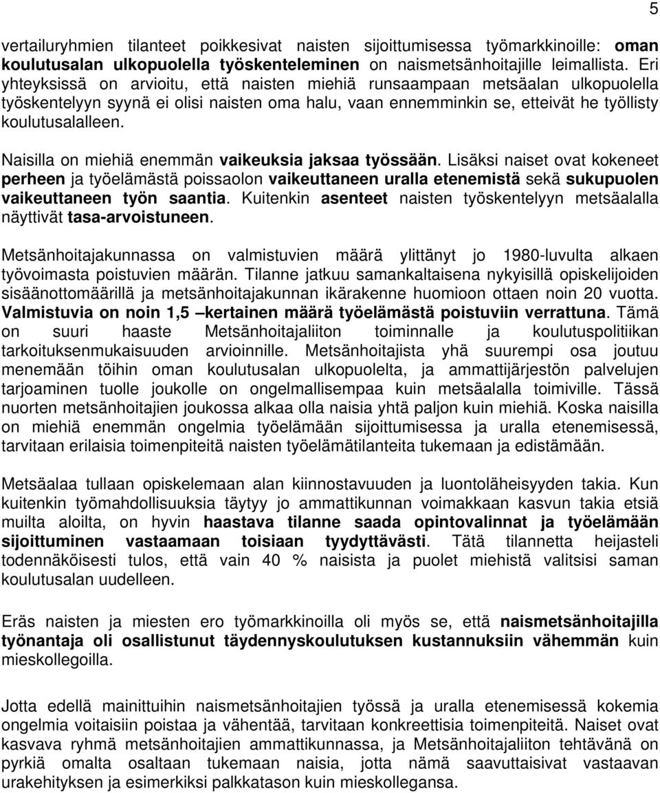 Naisilla on miehiä enemmän vaikeuksia jaksaa työssään. Lisäksi naiset ovat kokeneet perheen ja työelämästä poissaolon vaikeuttaneen uralla etenemistä sekä sukupuolen vaikeuttaneen työn saantia.