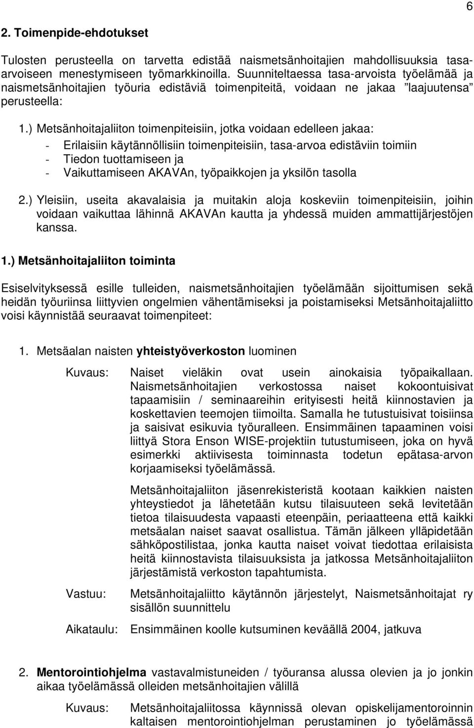 ) Metsänhoitajaliiton toimenpiteisiin, jotka voidaan edelleen jakaa: - Erilaisiin käytännöllisiin toimenpiteisiin, tasa-arvoa edistäviin toimiin - Tiedon tuottamiseen ja - Vaikuttamiseen AKAVAn,