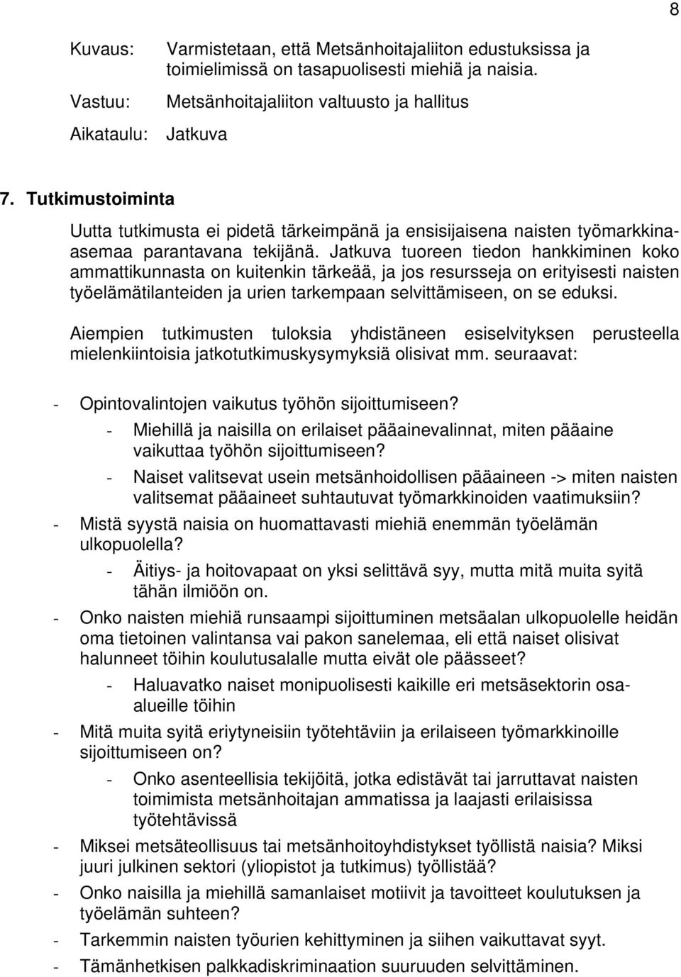 Jatkuva tuoreen tiedon hankkiminen koko ammattikunnasta on kuitenkin tärkeää, ja jos resursseja on erityisesti naisten työelämätilanteiden ja urien tarkempaan selvittämiseen, on se eduksi.