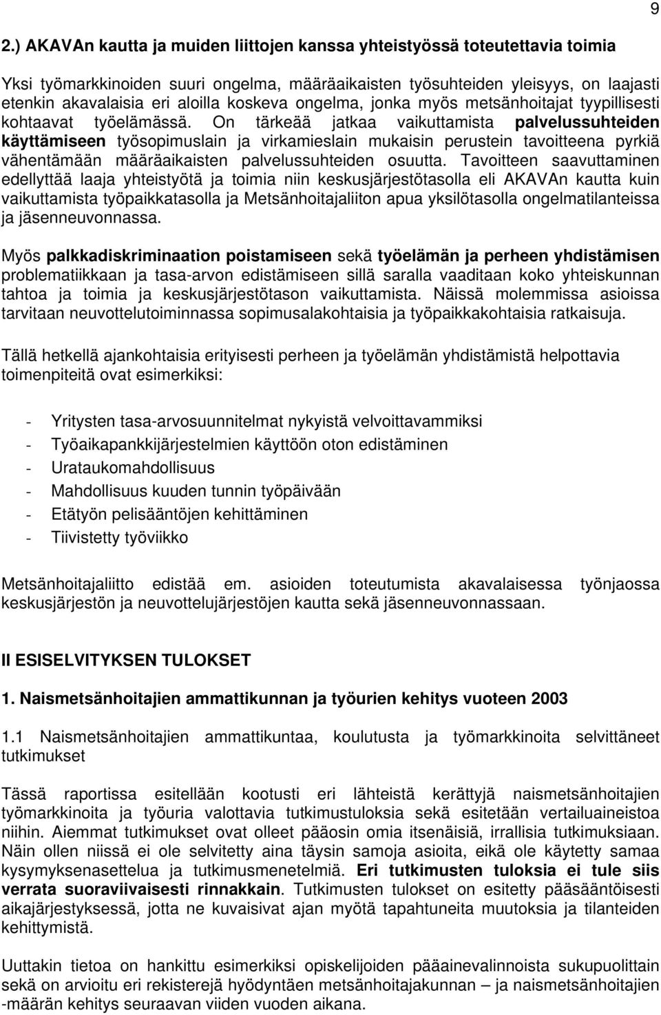 On tärkeää jatkaa vaikuttamista palvelussuhteiden käyttämiseen työsopimuslain ja virkamieslain mukaisin perustein tavoitteena pyrkiä vähentämään määräaikaisten palvelussuhteiden osuutta.