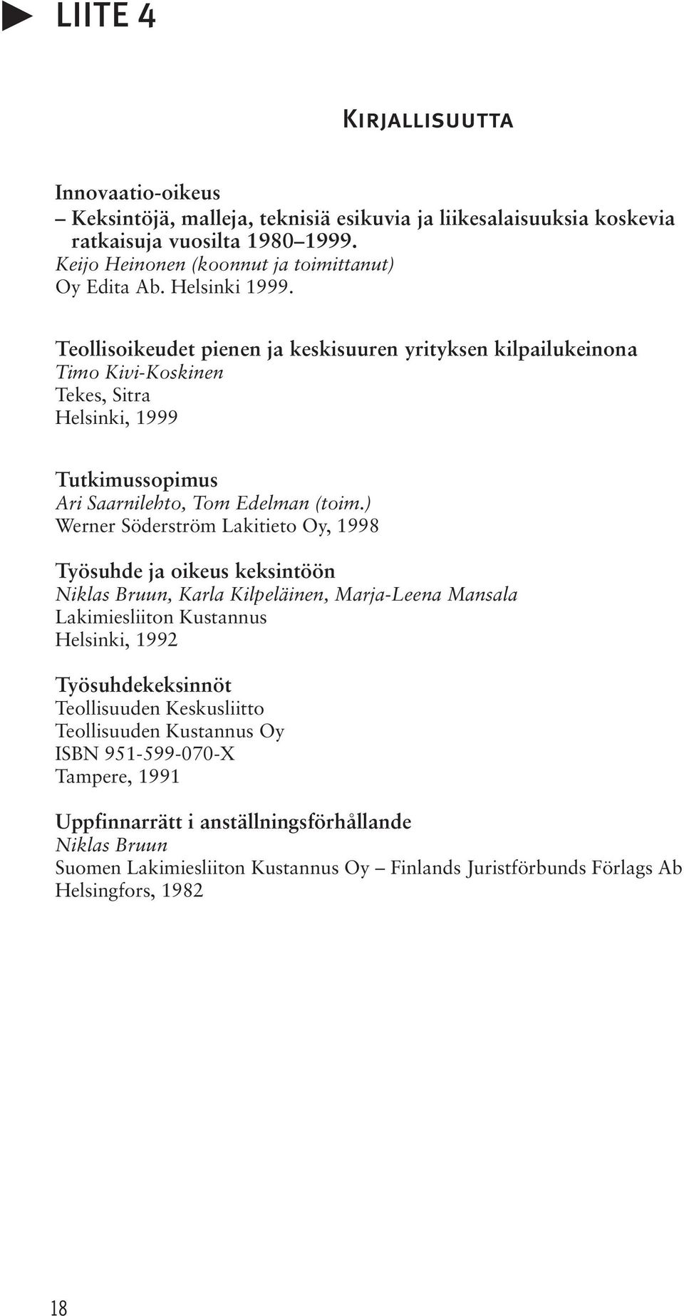 ) Werner Söderström Lakitieto Oy, 1998 Työsuhde ja oikeus keksintöön Niklas Bruun, Karla Kilpeläinen, Marja-Leena Mansala Lakimiesliiton Kustannus Helsinki, 1992 Työsuhdekeksinnöt Teollisuuden