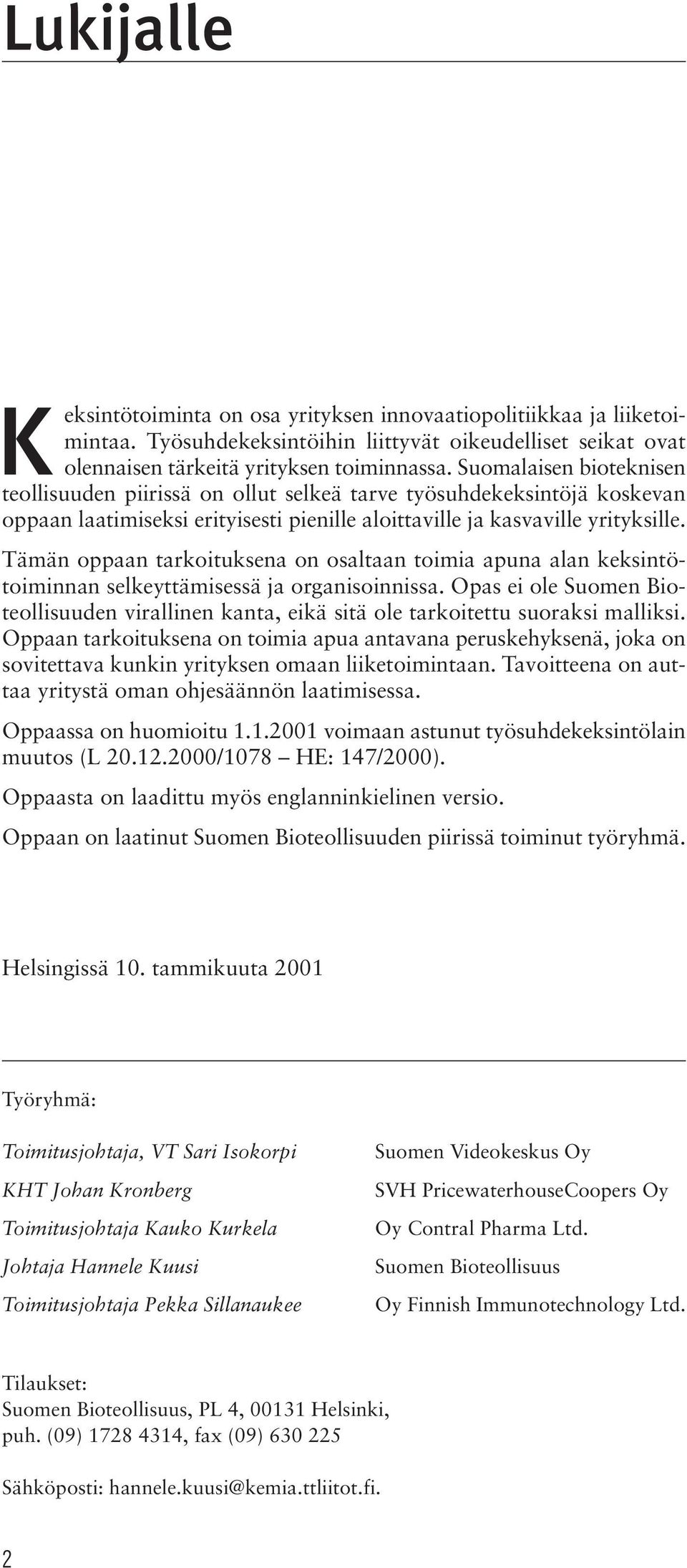 Tämän oppaan tarkoituksena on osaltaan toimia apuna alan keksintötoiminnan selkeyttämisessä ja organisoinnissa.