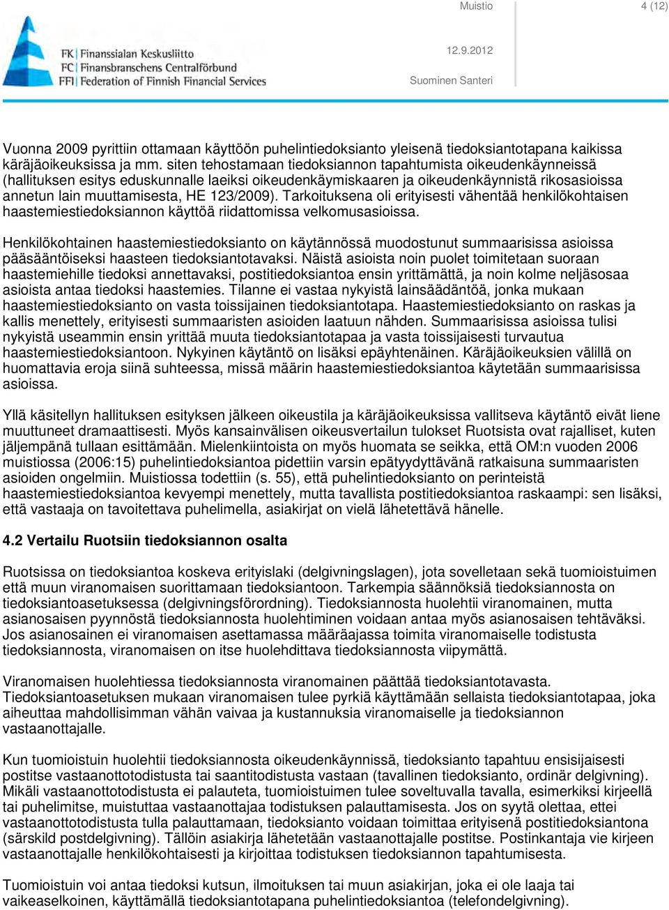 123/2009). Tarkoituksena oli erityisesti vähentää henkilökohtaisen haastemiestiedoksiannon käyttöä riidattomissa velkomusasioissa.