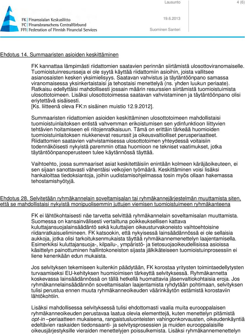 Saatavan vahvistus ja täytäntöönpano samassa viranomaisessa yksinkertaistaisi ja tehostaisi menettelyä (ns. yhden luukun periaate).