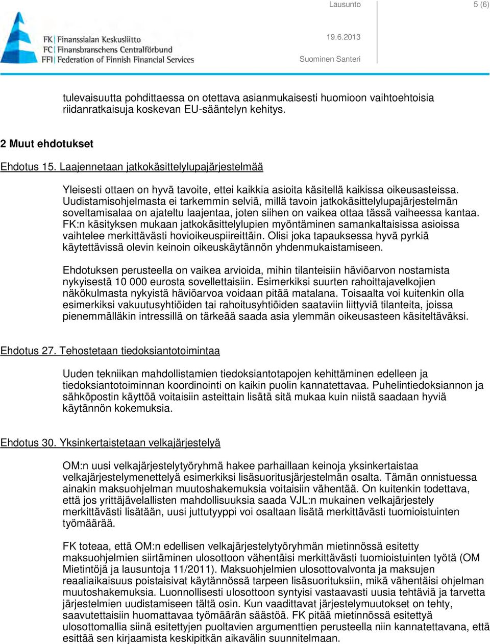 Uudistamisohjelmasta ei tarkemmin selviä, millä tavoin jatkokäsittelylupajärjestelmän soveltamisalaa on ajateltu laajentaa, joten siihen on vaikea ottaa tässä vaiheessa kantaa.