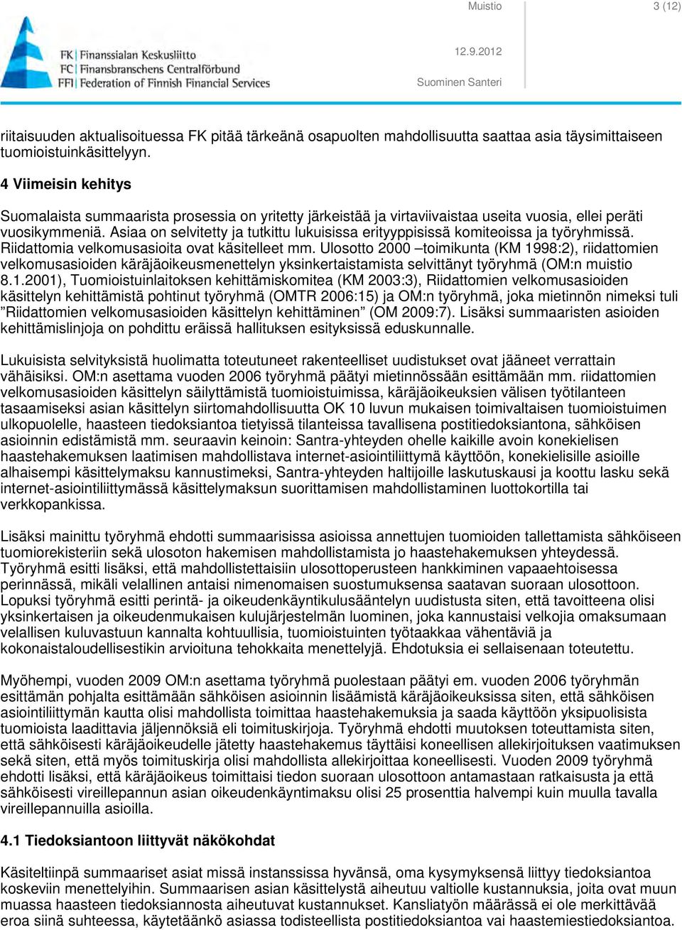 Asiaa on selvitetty ja tutkittu lukuisissa erityyppisissä komiteoissa ja työryhmissä. Riidattomia velkomusasioita ovat käsitelleet mm.