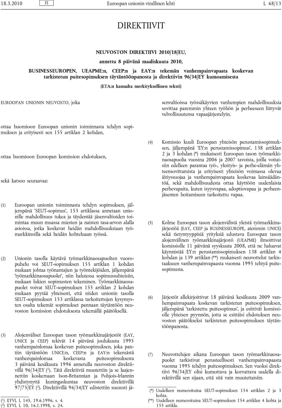 Alojenväliset Euroopan tason työmarkkinajärjestöt (EAY, UNICE ja CEEP) tekivät 14 päivänä joulukuuta 1995 vanhempainlomaa koskevan puitesopimuksen, joka pantiin täytäntöön UNICE:n, CEEP:n ja EAY:n
