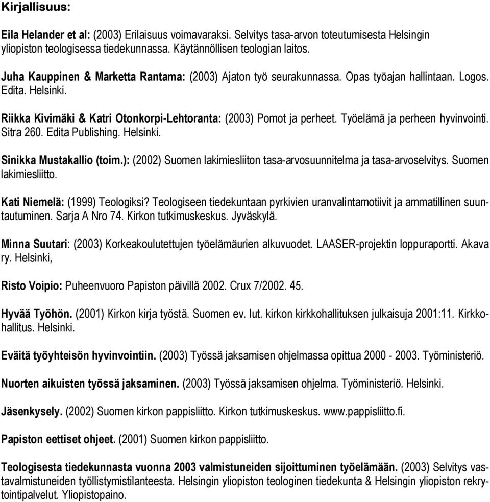 Työelämä ja perheen hyvinvointi. Sitra 260. Edita Publishing. Helsinki. Sinikka Mustakallio (toim.): (2002) Suomen lakimiesliiton tasa-arvosuunnitelma ja tasa-arvoselvitys. Suomen lakimiesliitto.